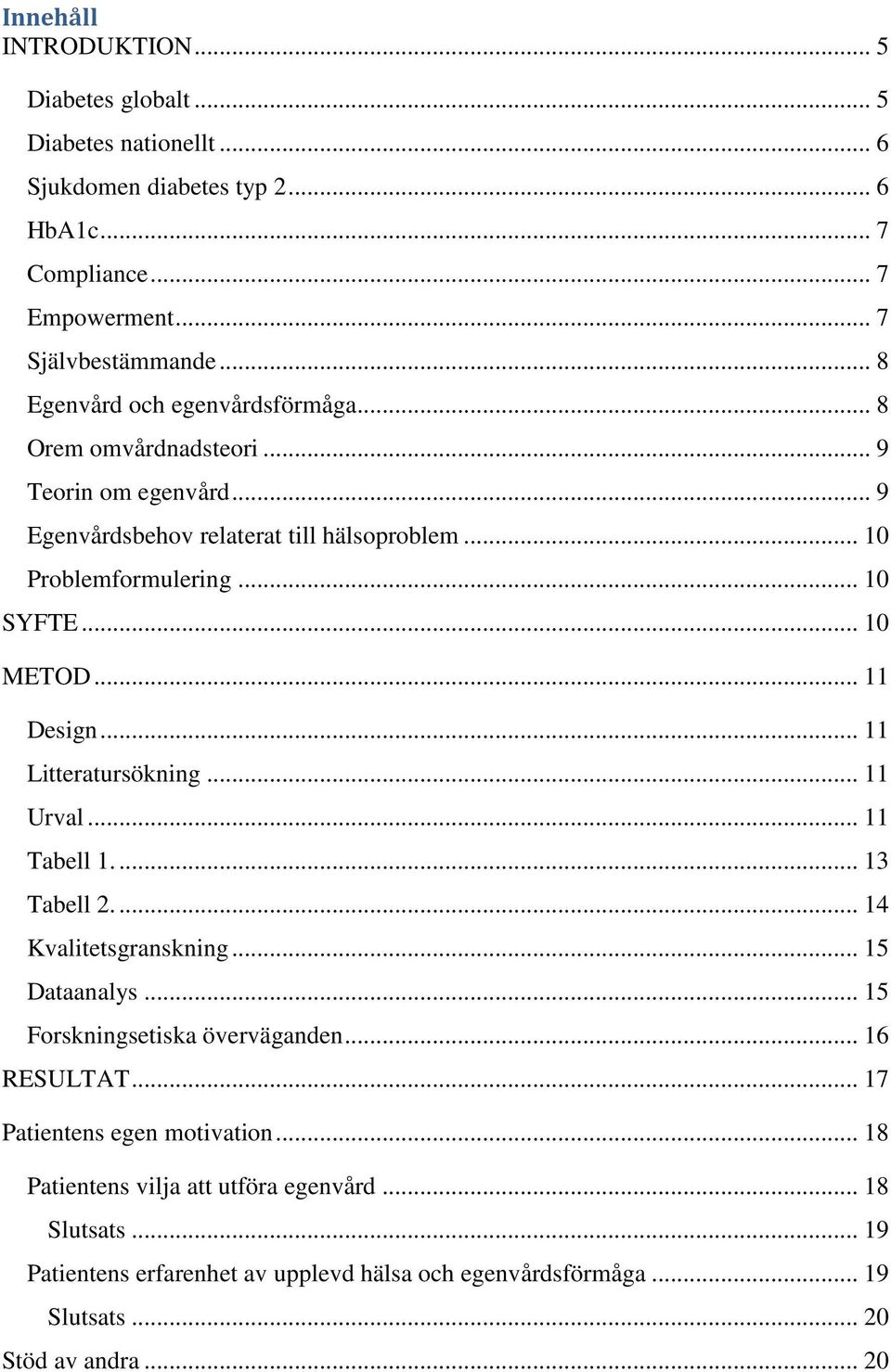 .. 11 Design... 11 Litteratursökning... 11 Urval... 11 Tabell 1... 13 Tabell 2... 14 Kvalitetsgranskning... 15 Dataanalys... 15 Forskningsetiska överväganden... 16 RESULTAT.