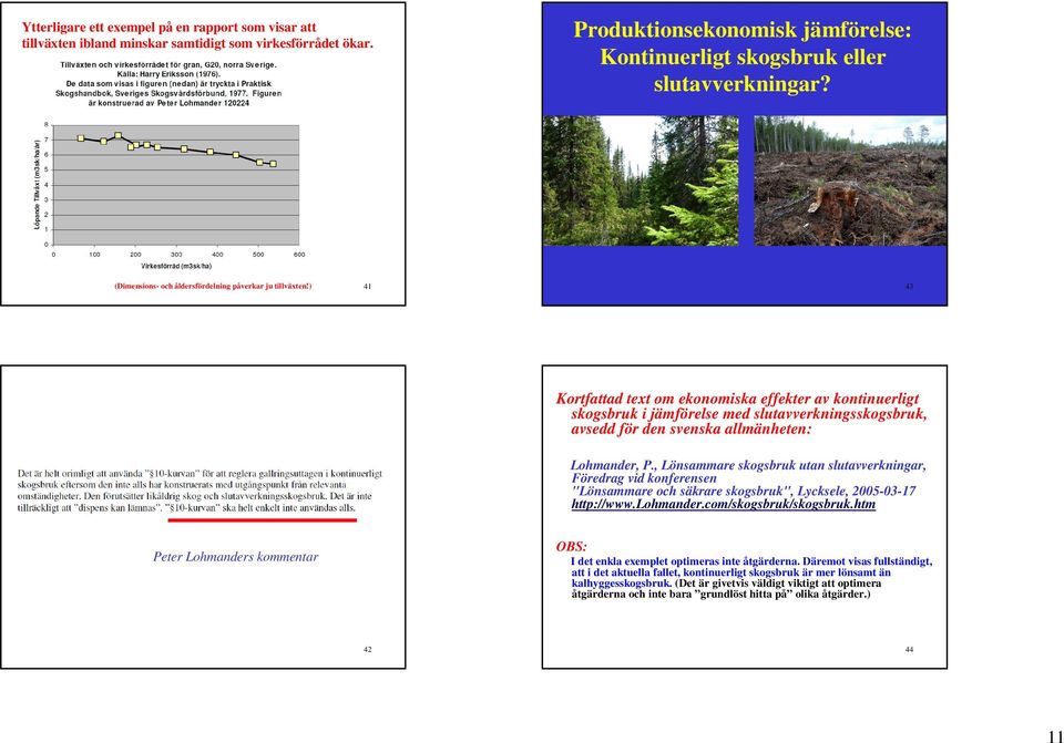 ) 41 43 Kortfattad text om ekonomiska effekter av kontinuerligt skogsbruk i jämförelse med slutavverkningsskogsbruk, avsedd för den svenska allmänheten: Lohmander, P.