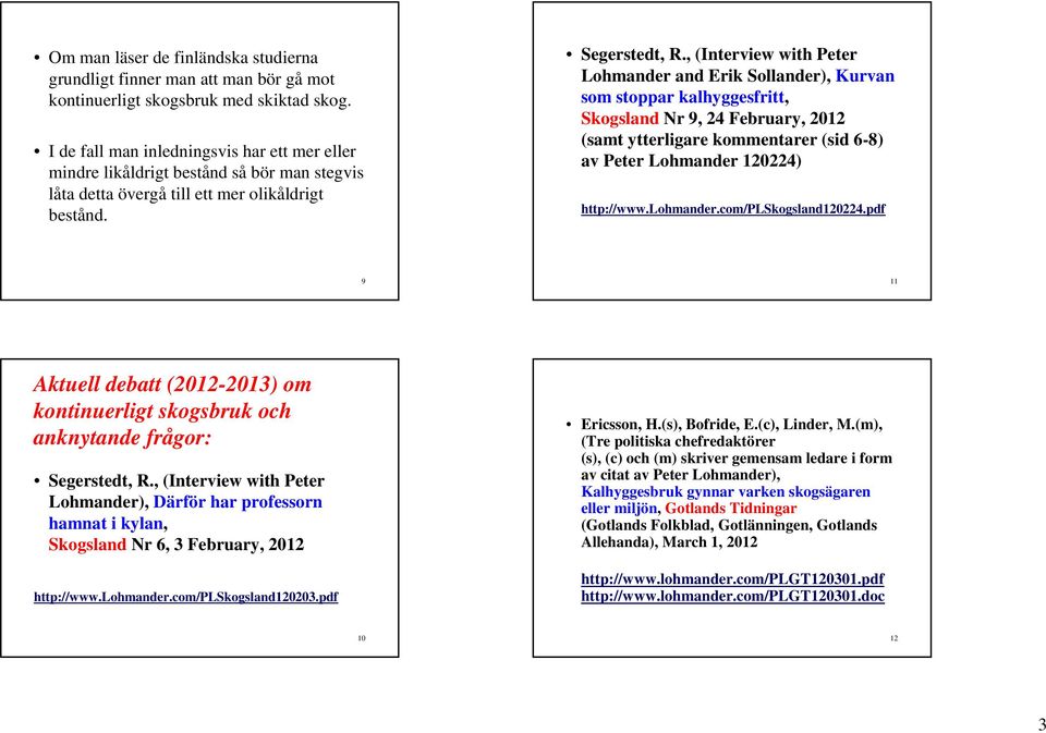 , (Interview with Peter Lohmander and Erik Sollander), Kurvan som stoppar kalhyggesfritt, Skogsland Nr 9, 24 February, 2012 (samt ytterligare kommentarer (sid 6-8) av Peter Lohmander 120224)