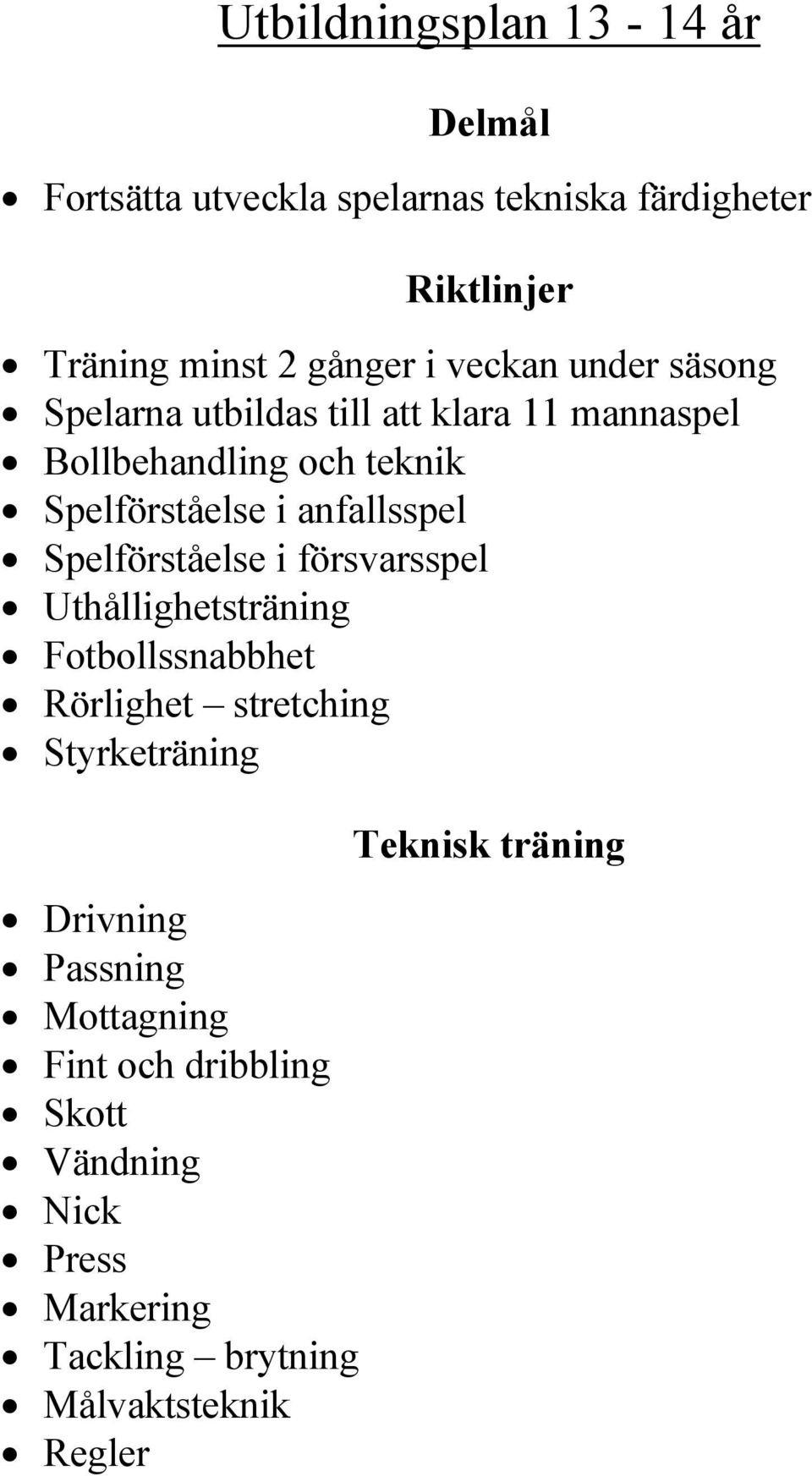 anfallsspel Spelförståelse i försvarsspel Uthållighetsträning Fotbollssnabbhet Rörlighet stretching Styrketräning