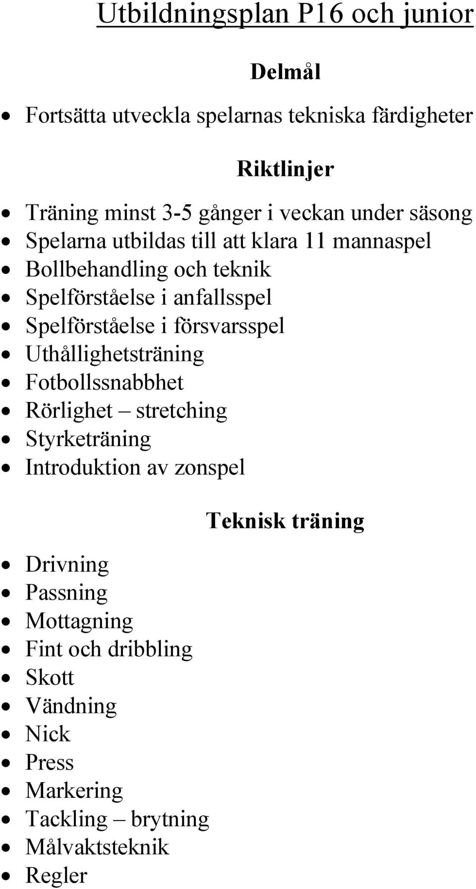 Spelförståelse i försvarsspel Uthållighetsträning Fotbollssnabbhet Rörlighet stretching Styrketräning Introduktion av zonspel