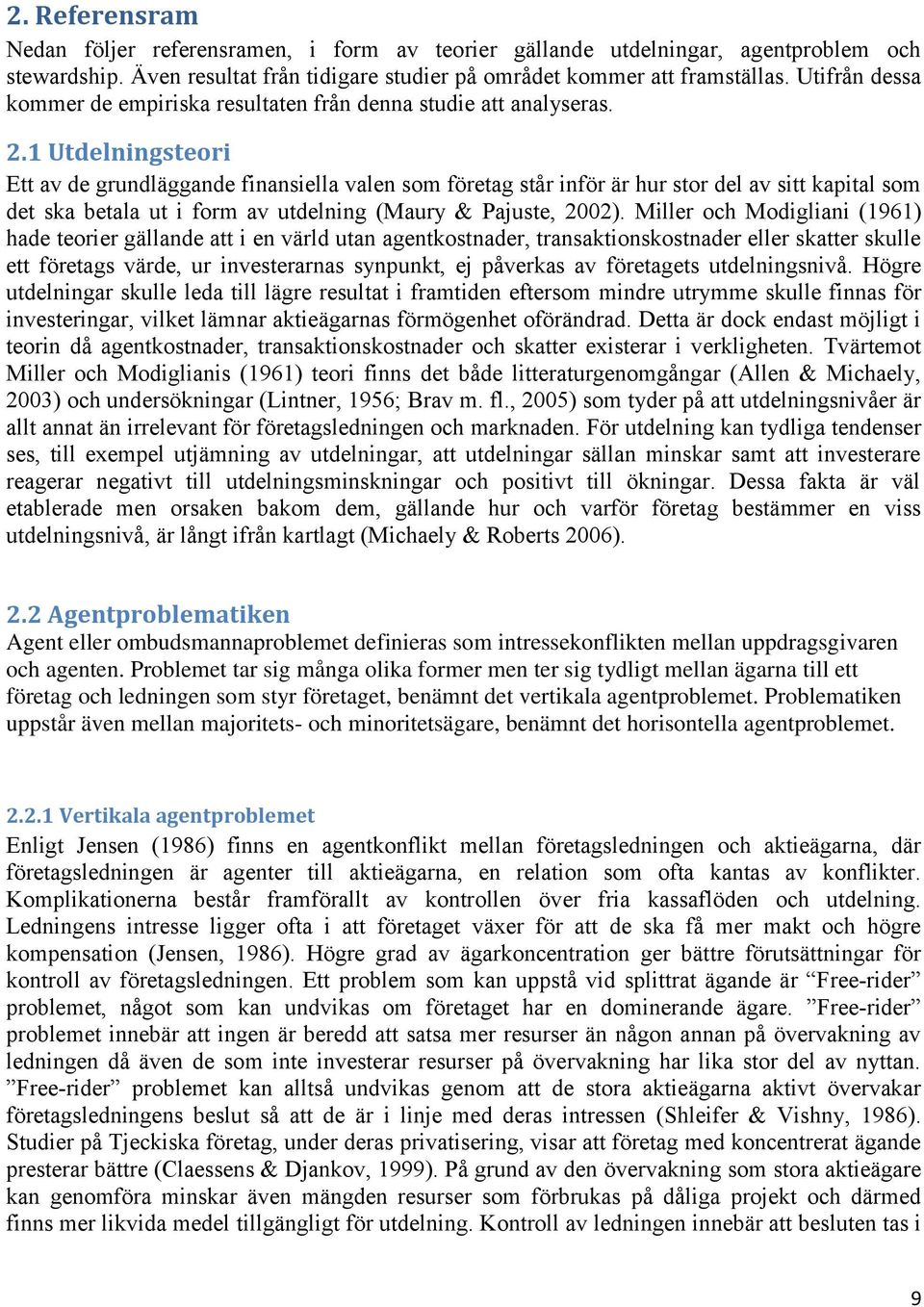 1 Utdelningsteori Ett av de grundläggande finansiella valen som företag står inför är hur stor del av sitt kapital som det ska betala ut i form av utdelning (Maury & Pajuste, 2002).