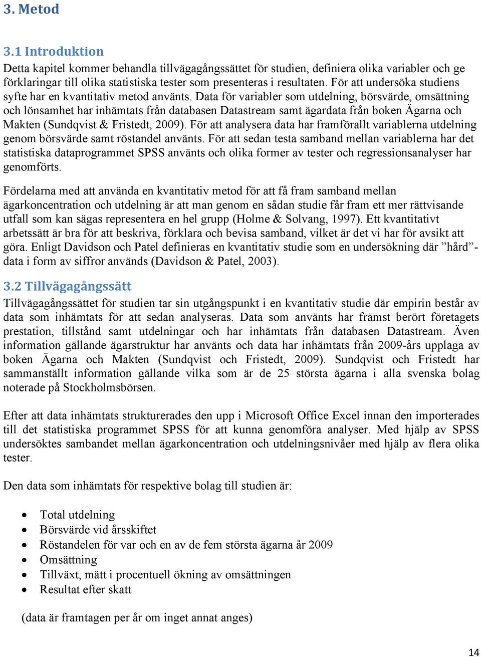 Data för variabler som utdelning, börsvärde, omsättning och lönsamhet har inhämtats från databasen Datastream samt ägardata från boken Ägarna och Makten (Sundqvist & Fristedt, 2009).