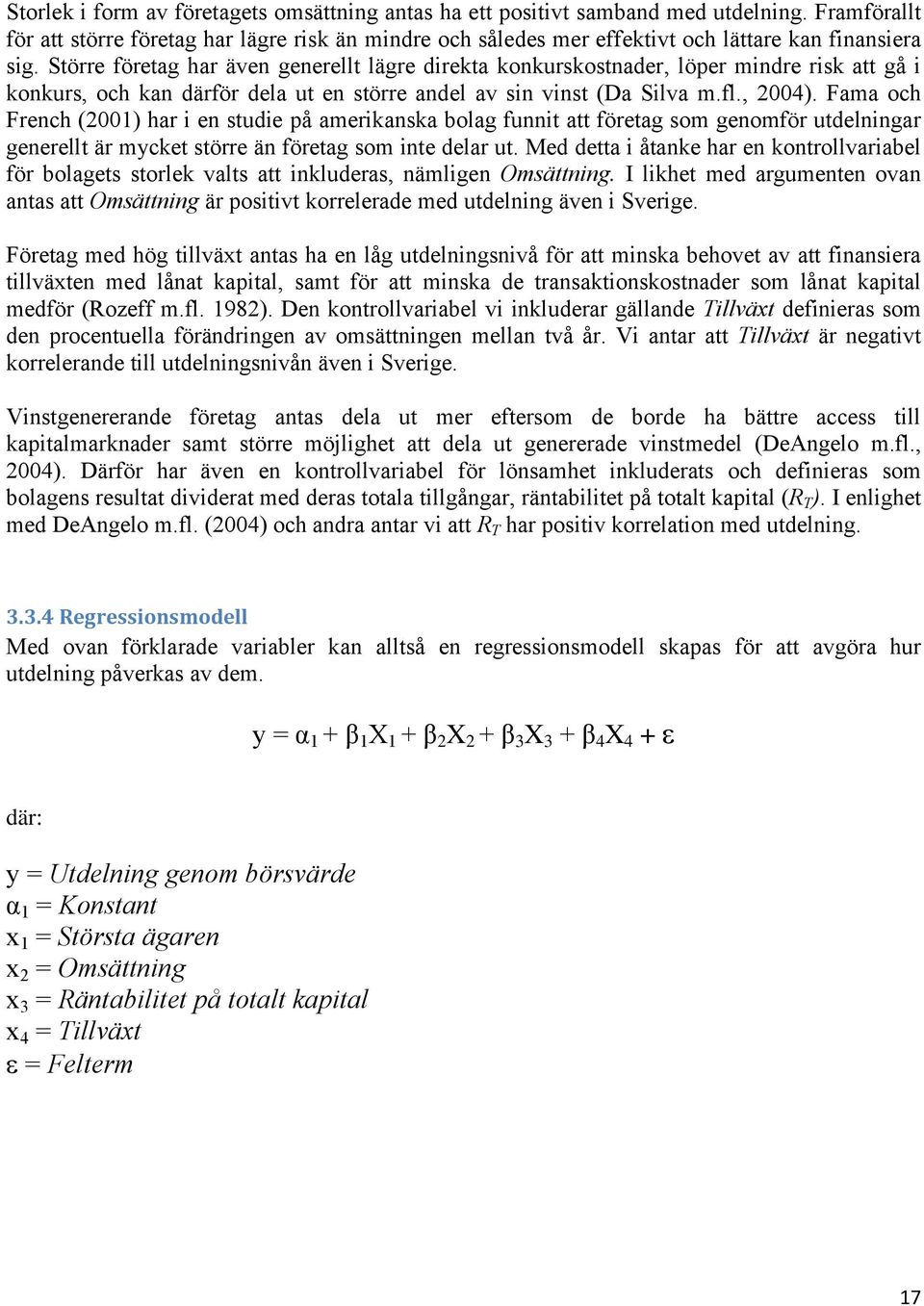 Större företag har även generellt lägre direkta konkurskostnader, löper mindre risk att gå i konkurs, och kan därför dela ut en större andel av sin vinst (Da Silva m.fl., 2004).