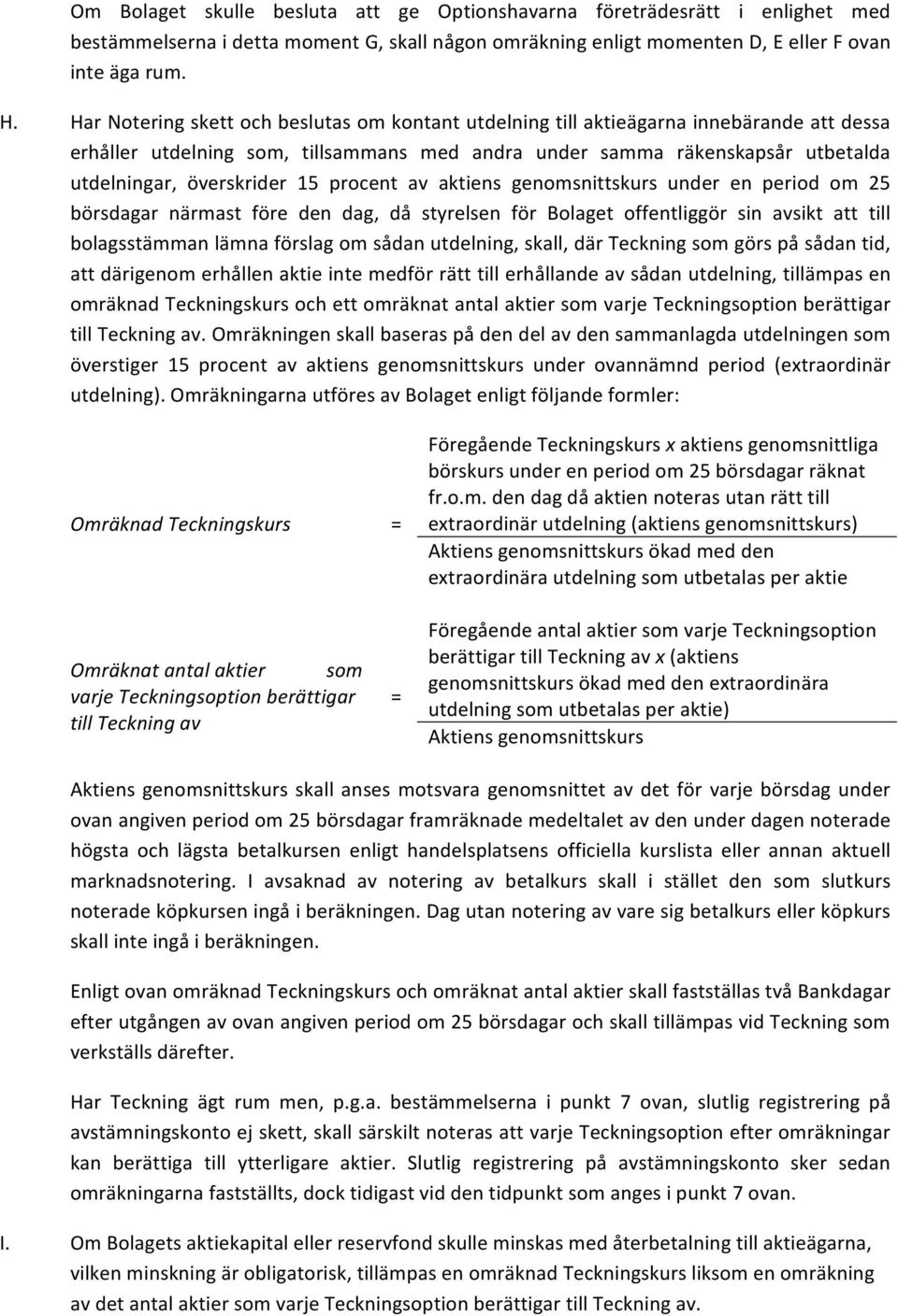 15 procent av aktiens genomsnittskurs under en period om 25 börsdagar närmast före den dag, då styrelsen för Bolaget offentliggör sin avsikt att till bolagsstämman lämna förslag om sådan utdelning,