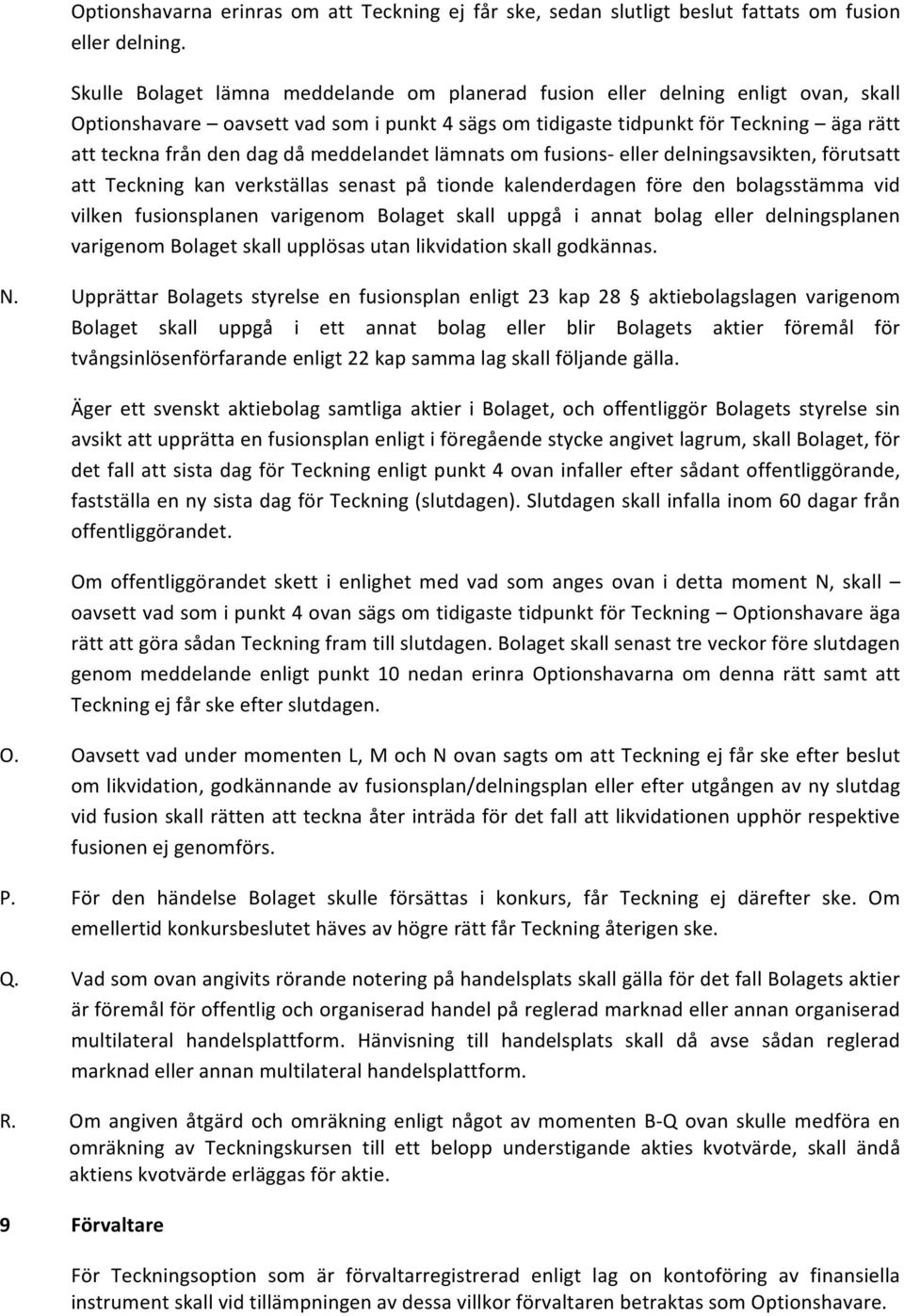meddelandet lämnats om fusions- eller delningsavsikten, förutsatt att Teckning kan verkställas senast på tionde kalenderdagen före den bolagsstämma vid vilken fusionsplanen varigenom Bolaget skall