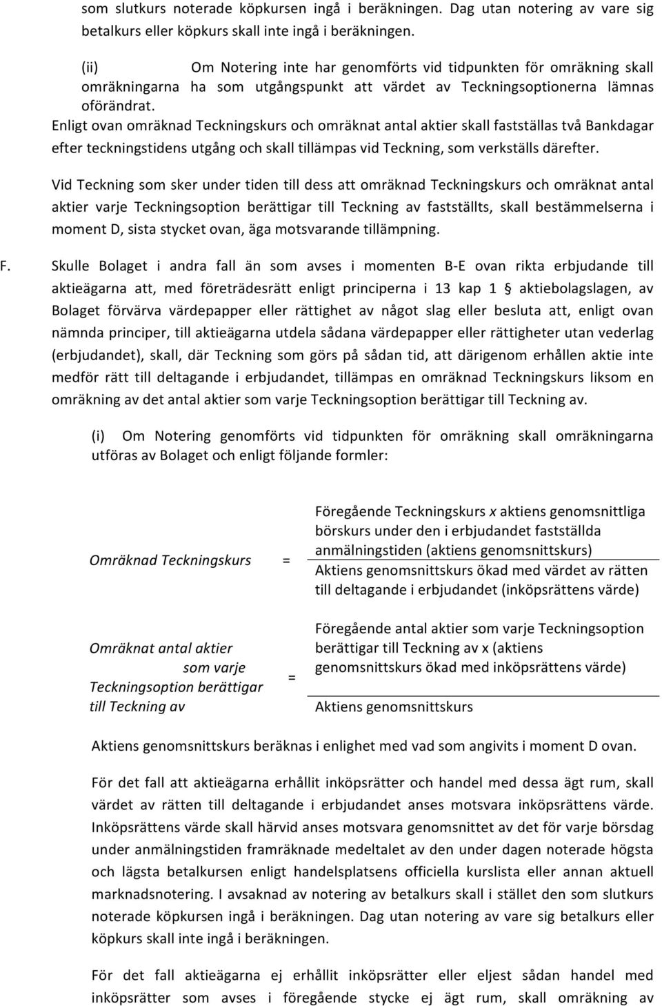 Enligt ovan omräknad Teckningskurs och omräknat antal aktier skall fastställas två Bankdagar efter teckningstidens utgång och skall tillämpas vid Teckning, som verkställs därefter.