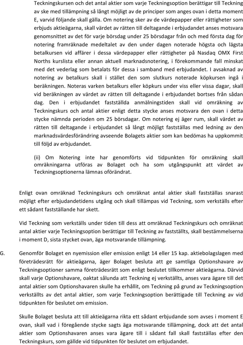 Om notering sker av de värdepapper eller rättigheter som erbjuds aktieägarna, skall värdet av rätten till deltagande i erbjudandet anses motsvara genomsnittet av det för varje börsdag under 25
