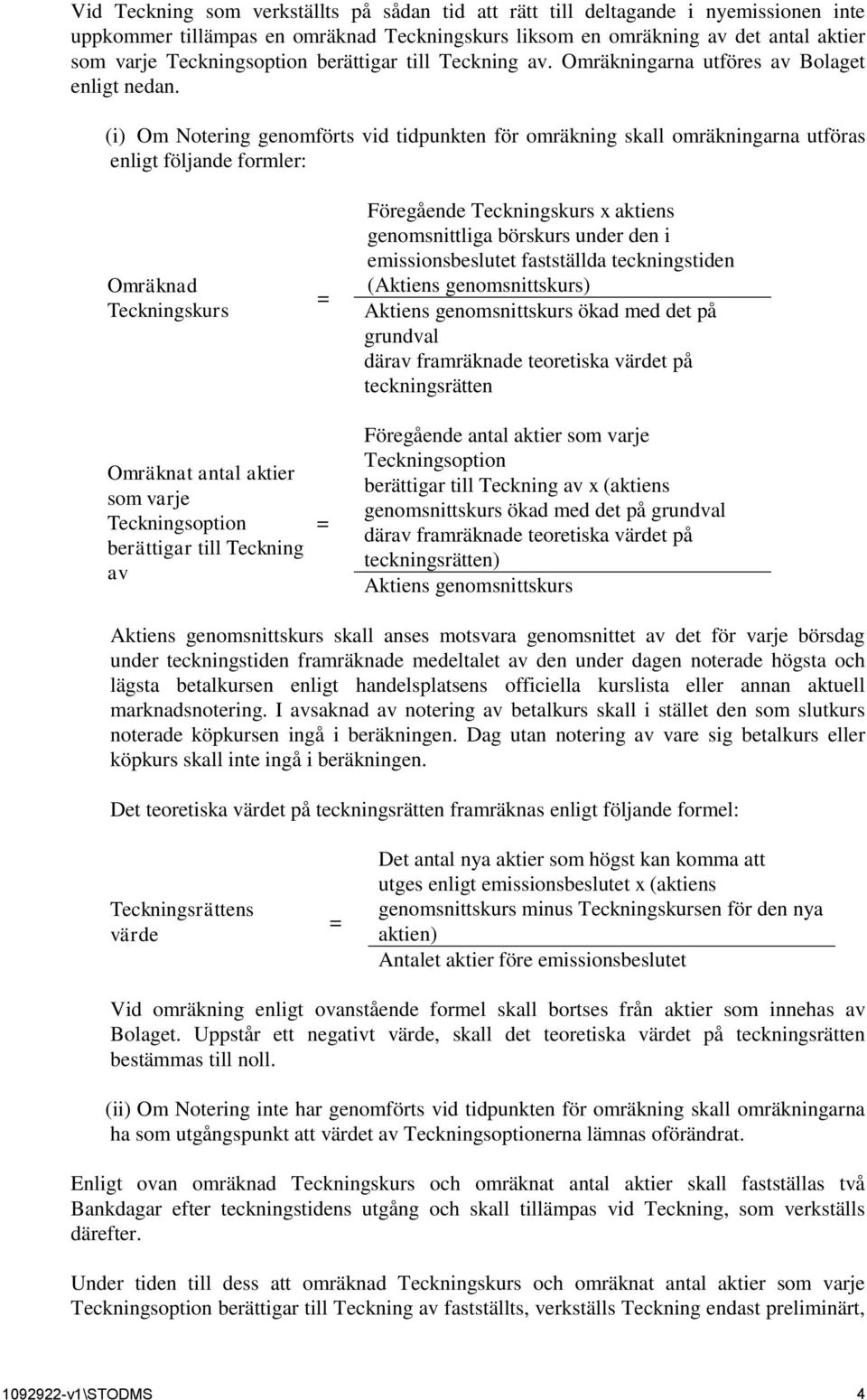 (i) Om Notering genomförts vid tidpunkten för omräkning skall omräkningarna utföras enligt följande formler: Omräknad Teckningskurs Omräknat antal aktier som varje Teckningsoption berättigar till