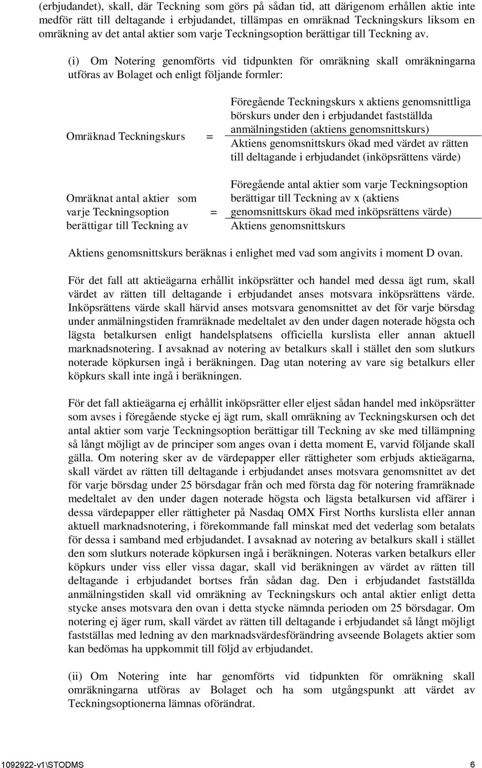 (i) Om Notering genomförts vid tidpunkten för omräkning skall omräkningarna utföras av Bolaget och enligt följande formler: Omräknad Teckningskurs Föregående Teckningskurs x aktiens genomsnittliga