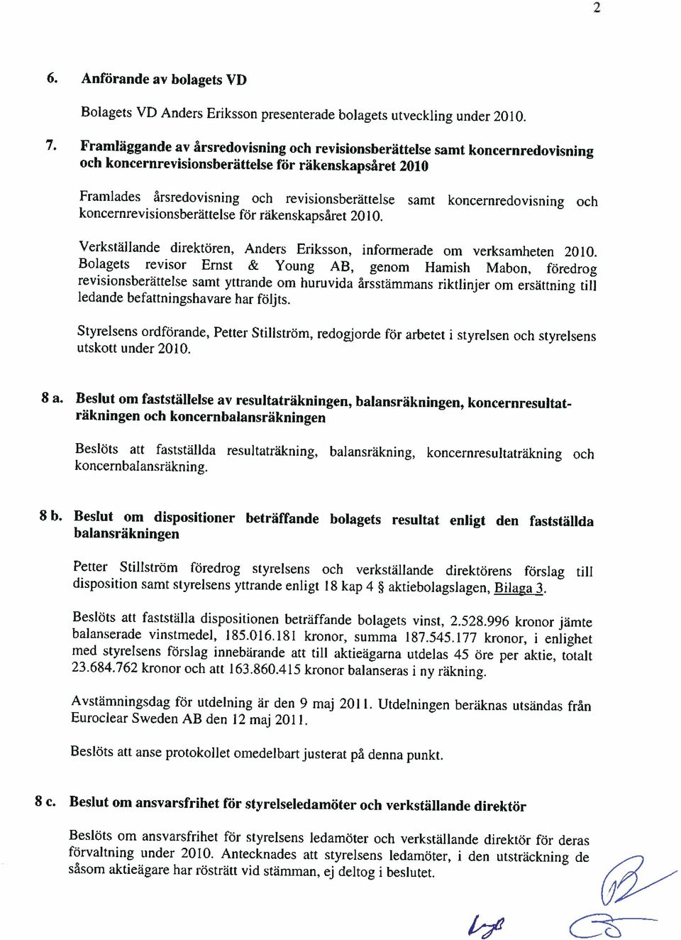 koncernredovisning och koncernrevisionsberättelse för räkenskapsåret 2010. Verkställande direktören, Anders Eriksson, informerade om verksamheten 2010.