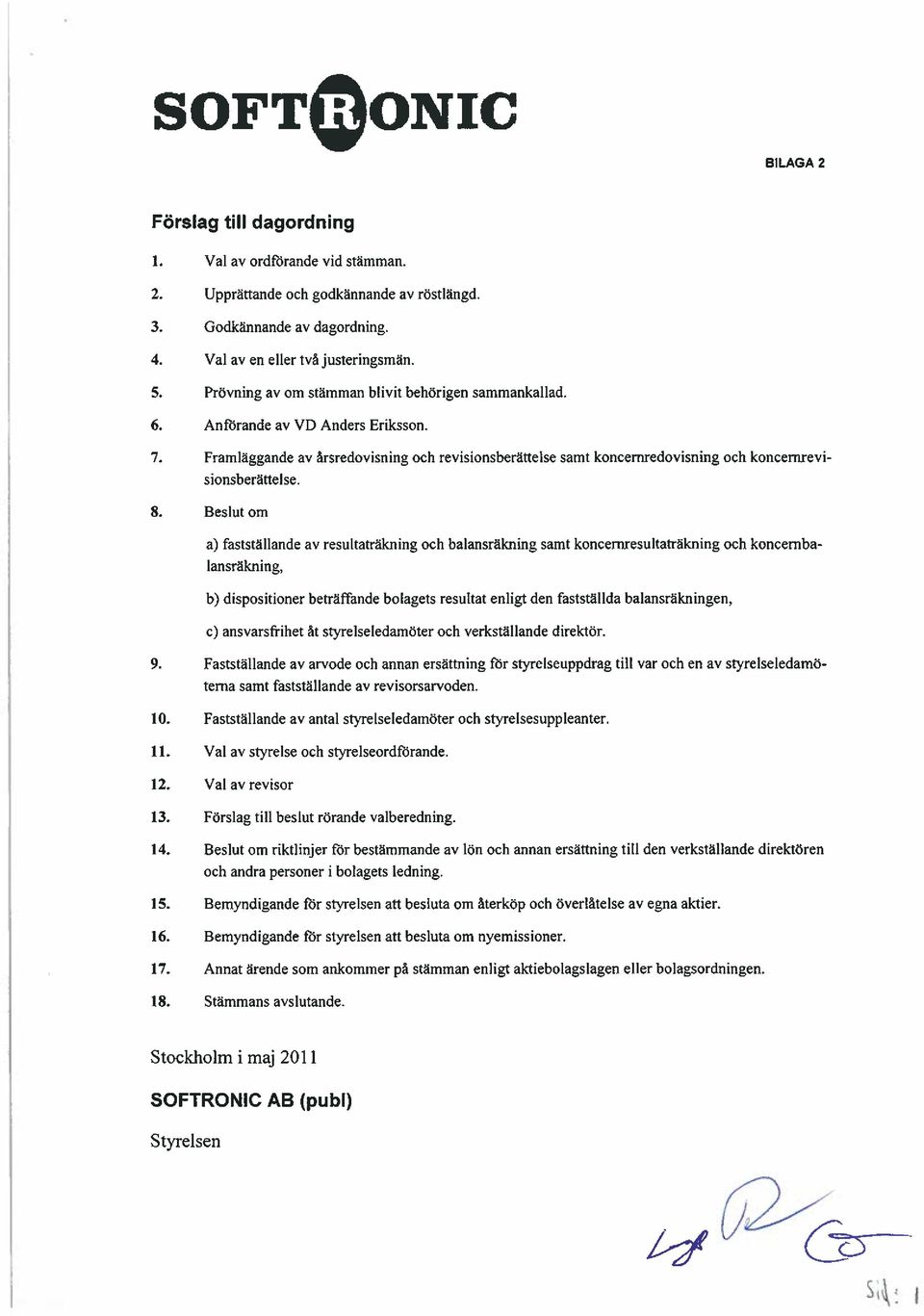 Framläggande av årsredovisning och revisionsberättelse samt koncemredovisning och koncernrevi sionsberättelse. 8.