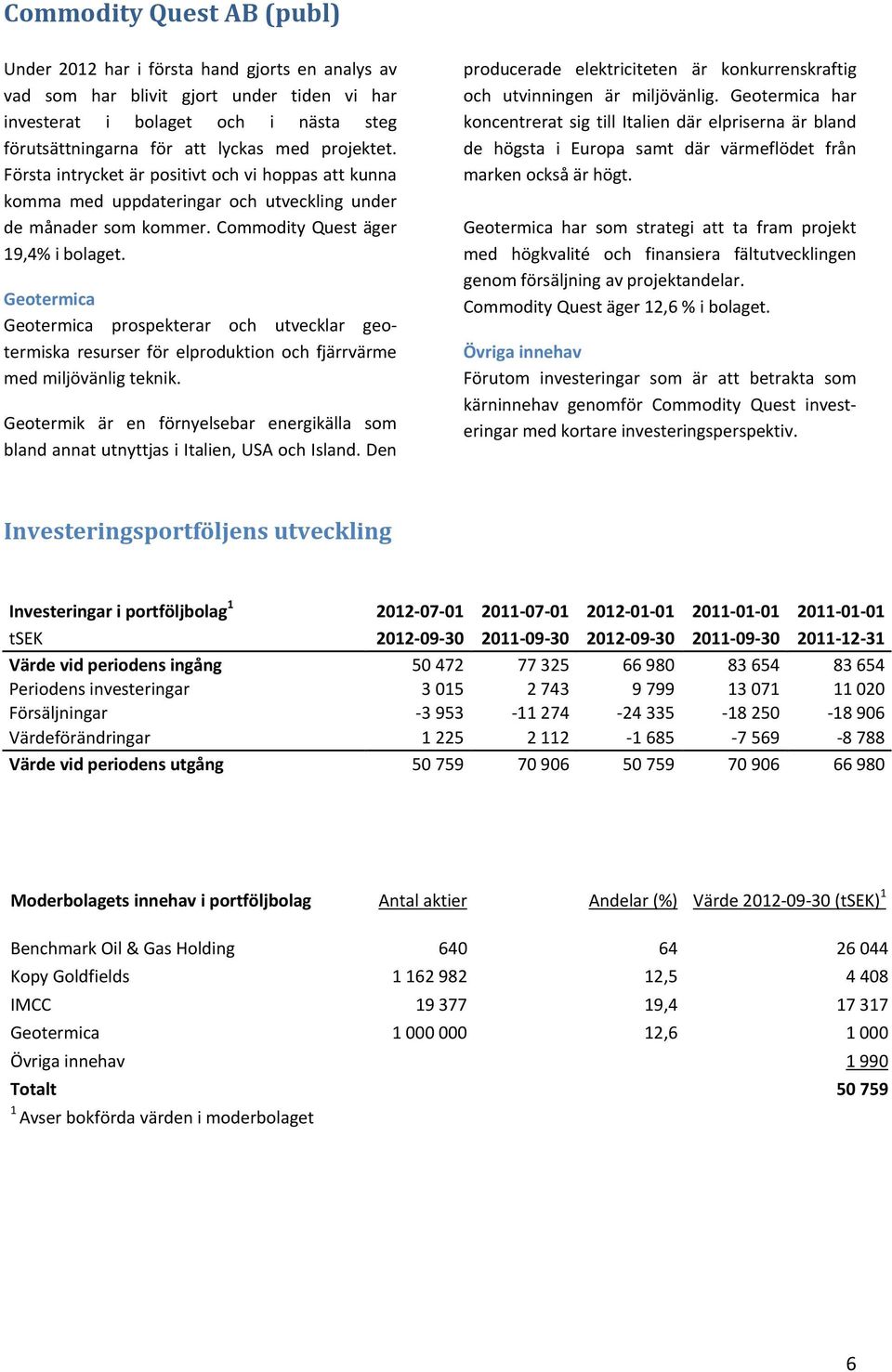 Geotermica Geotermica prospekterar och utvecklar geotermiska resurser för elproduktion och fjärrvärme med miljövänlig teknik.