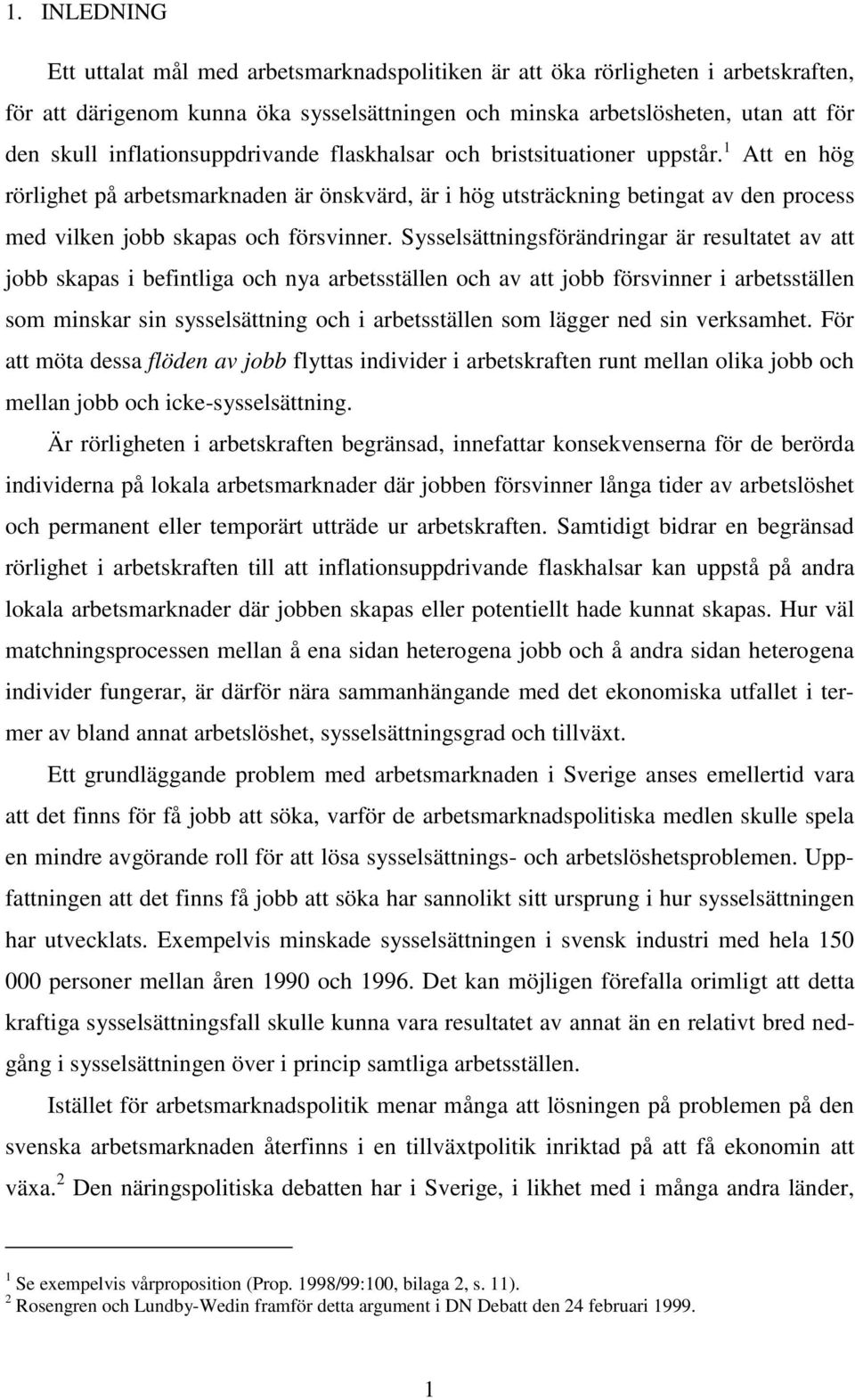 Sysselsäningsförändringar är resulae av a jobb skapas i befinliga och nya arbesällen och av a jobb försvinner i arbesällen som minskar sin sysselsäning och i arbesällen som lägger ned sin verksamhe.