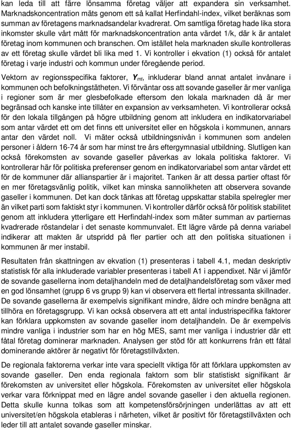 Om samtliga företag hade lika stora inkomster skulle vårt mått för marknadskoncentration anta värdet 1/k, där k är antalet företag inom kommunen och branschen.