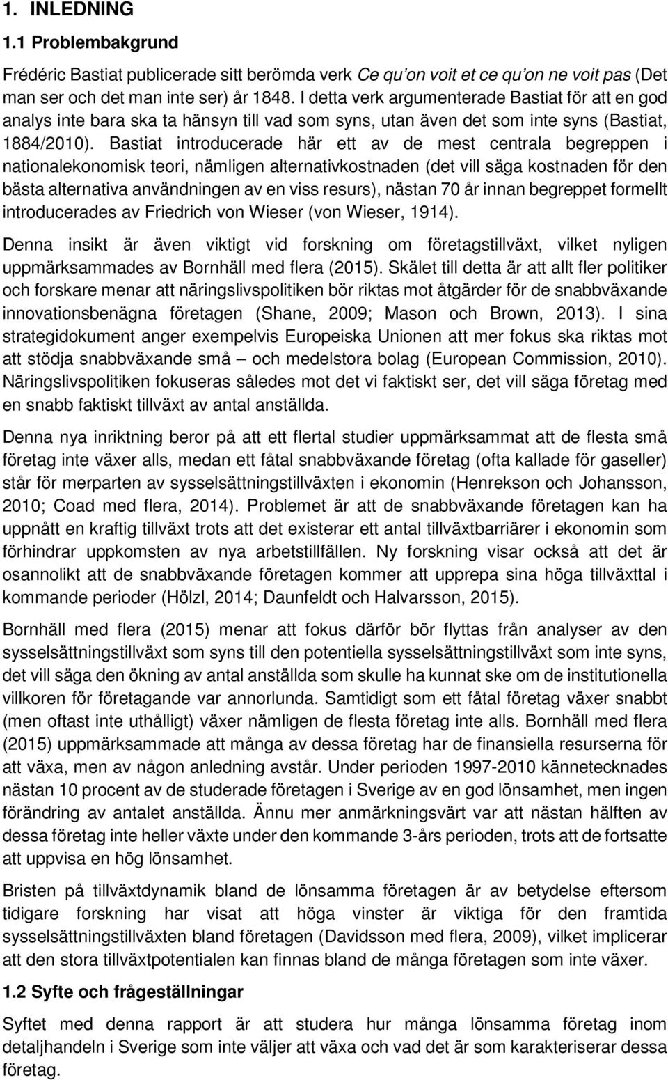 Bastiat introducerade här ett av de mest centrala begreppen i nationalekonomisk teori, nämligen alternativkostnaden (det vill säga kostnaden för den bästa alternativa användningen av en viss resurs),