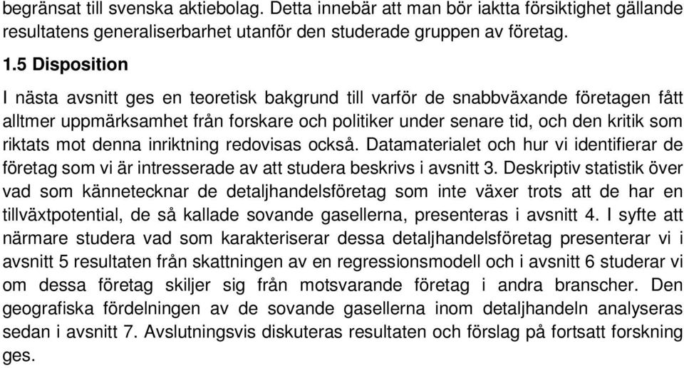 denna inriktning redovisas också. Datamaterialet och hur vi identifierar de företag som vi är intresserade av att studera beskrivs i avsnitt 3.