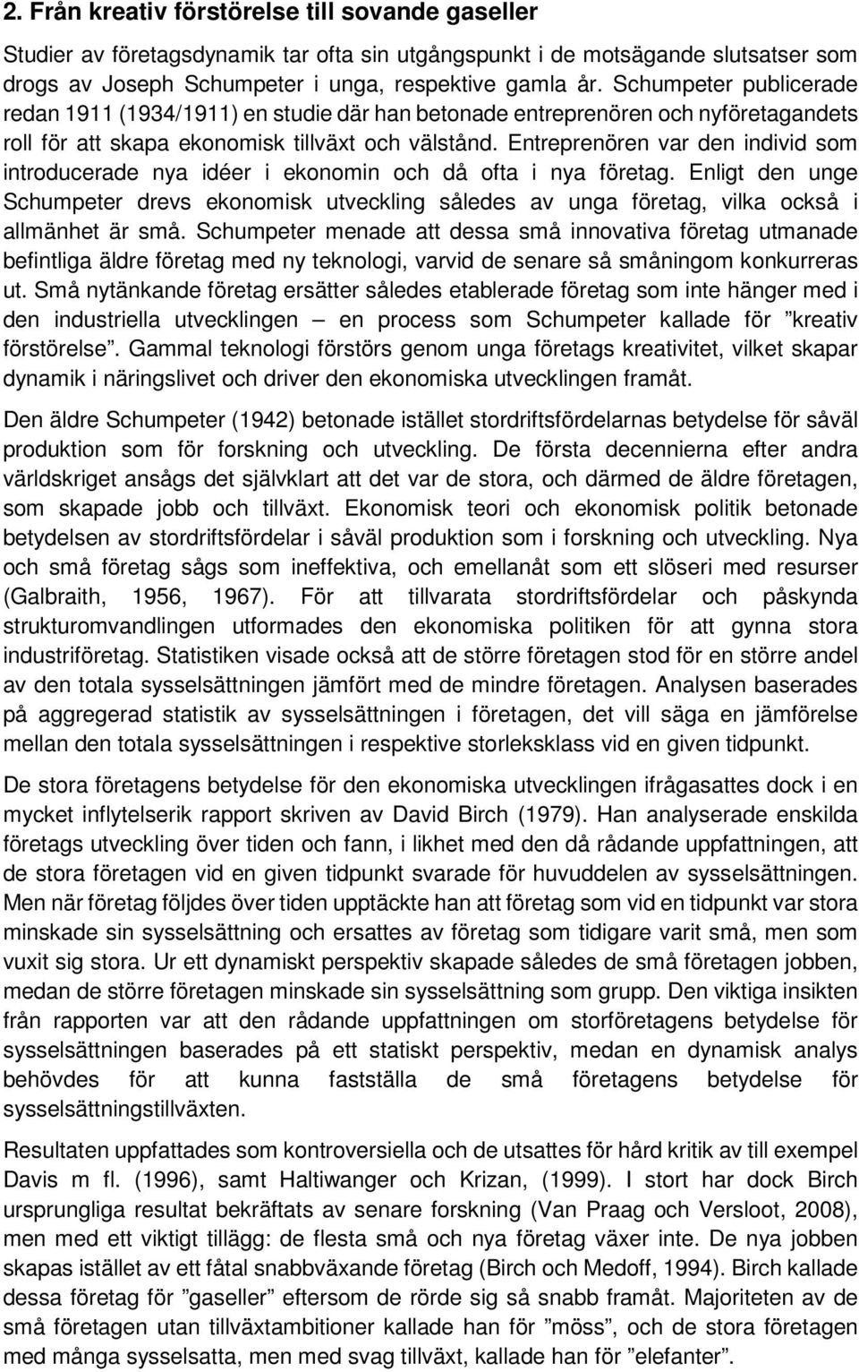 Entreprenören var den individ som introducerade nya idéer i ekonomin och då ofta i nya företag.