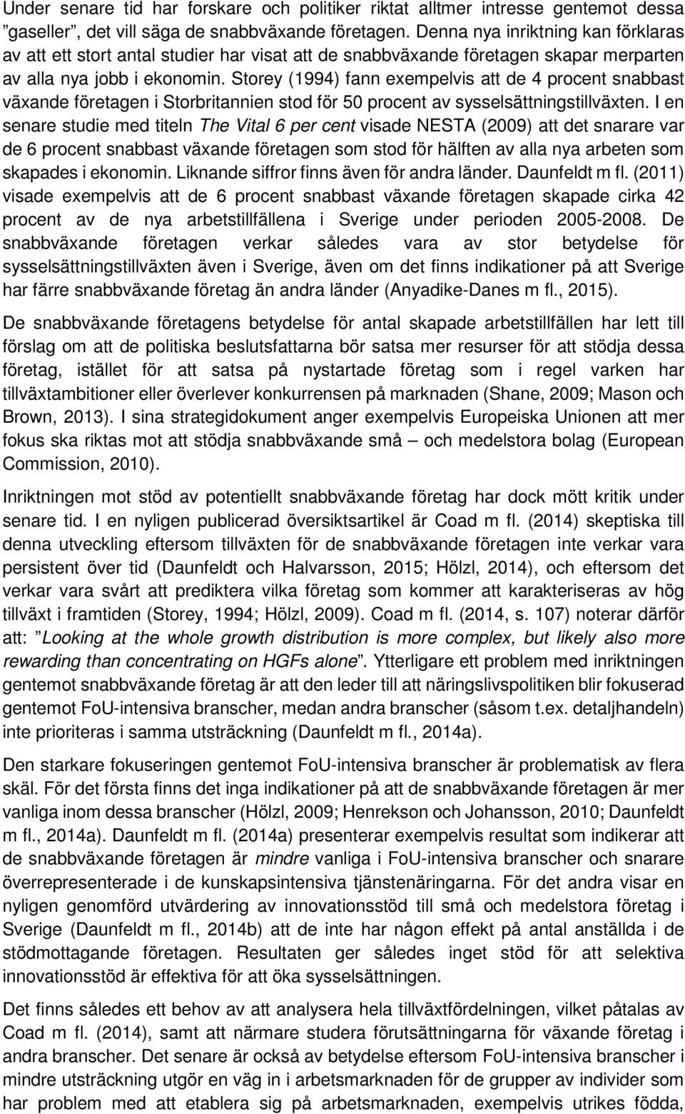 Storey (1994) fann exempelvis att de 4 procent snabbast växande företagen i Storbritannien stod för 50 procent av sysselsättningstillväxten.