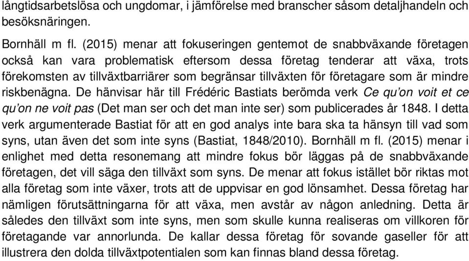 för företagare som är mindre riskbenägna. De hänvisar här till Frédéric Bastiats berömda verk Ce qu on voit et ce qu on ne voit pas (Det man ser och det man inte ser) som publicerades år 1848.