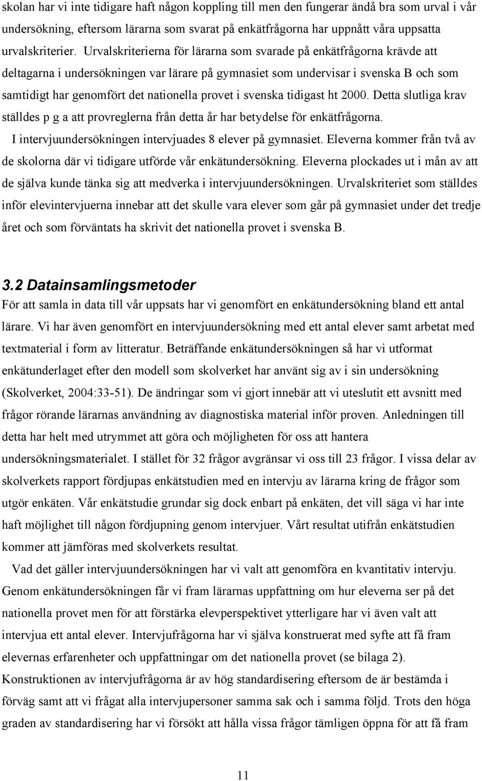 provet i svenska tidigast ht 2000. Detta slutliga krav ställdes p g a att provreglerna från detta år har betydelse för enkätfrågorna. I intervjuundersökningen intervjuades 8 elever på gymnasiet.