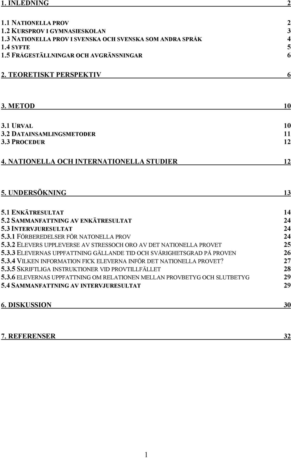 2 SAMMANFATTNING AV ENKÄTRESULTAT 24 5.3 INTERVJURESULTAT 24 5.3.1 FÖRBEREDELSER FÖR NATONELLA PROV 24 5.3.2 ELEVERS UPPLEVERSE AV STRESSOCH ORO AV DET NATIONELLA PROVET 25 5.3.3 ELEVERNAS UPPFATTNING GÄLLANDE TID OCH SVÅRIGHETSGRAD PÅ PROVEN 26 5.