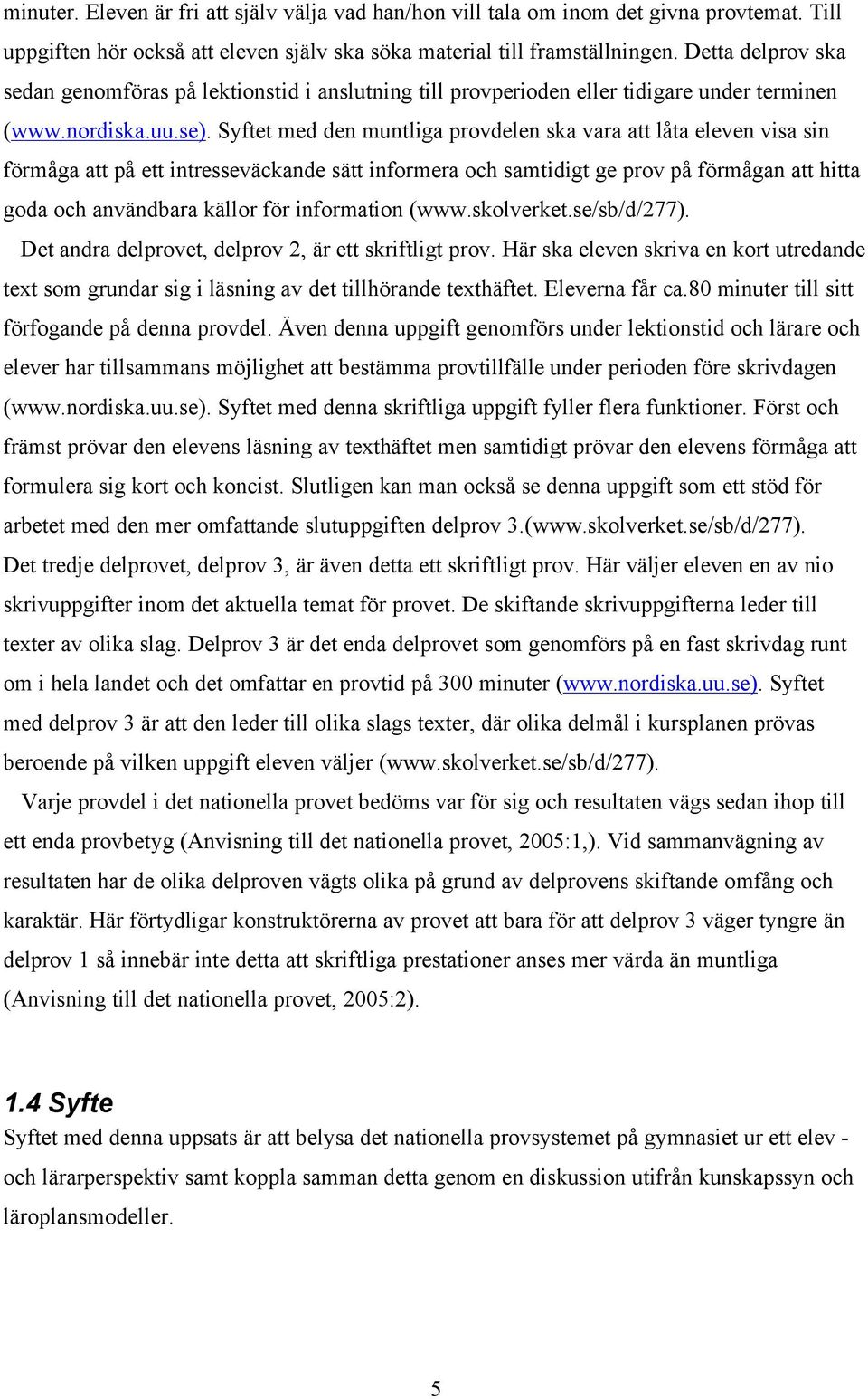 Syftet med den muntliga provdelen ska vara att låta eleven visa sin förmåga att på ett intresseväckande sätt informera och samtidigt ge prov på förmågan att hitta goda och användbara källor för