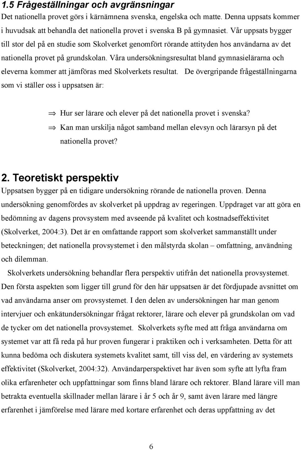 Våra undersökningsresultat bland gymnasielärarna och eleverna kommer att jämföras med Skolverkets resultat.