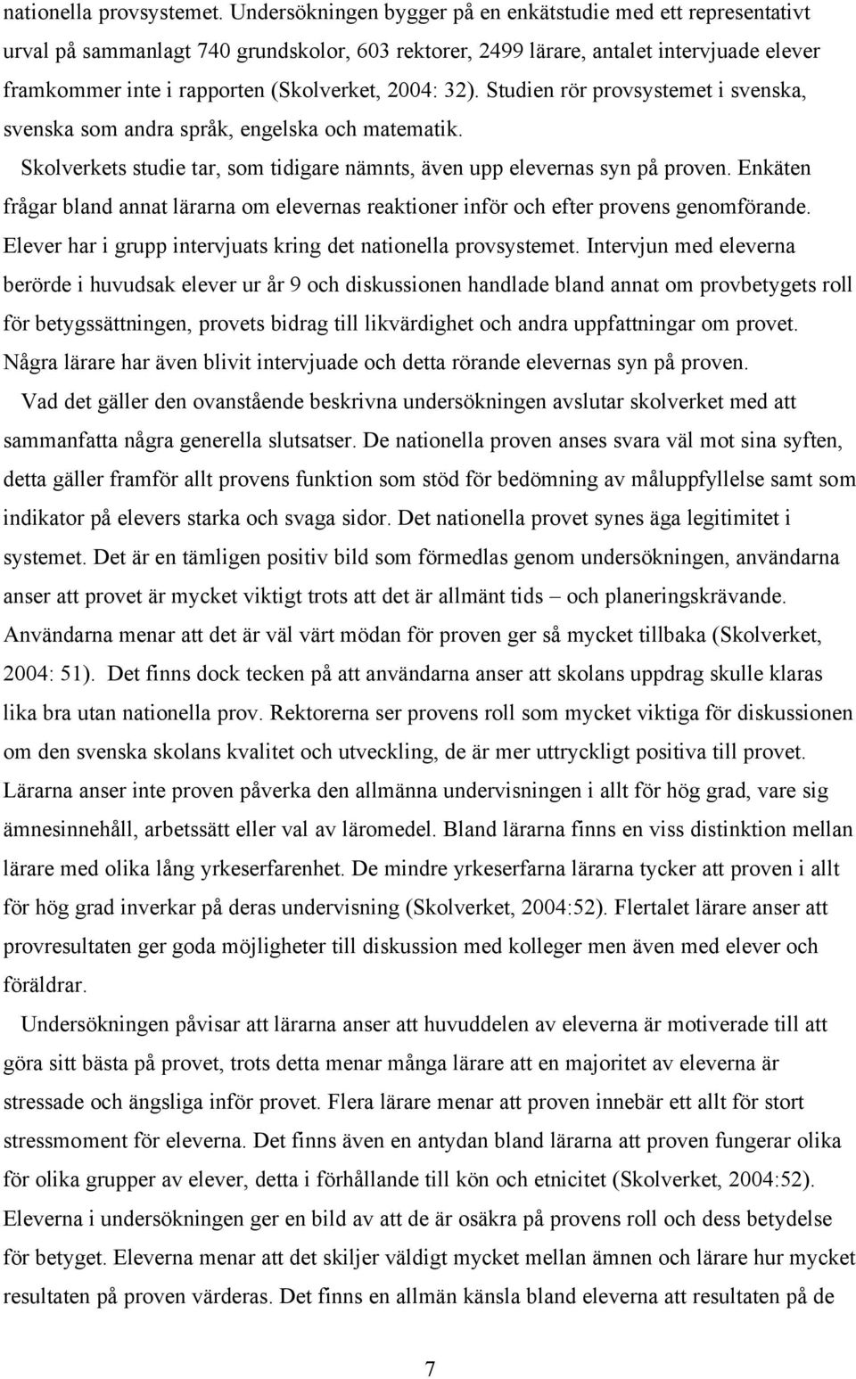 2004: 32). Studien rör provsystemet i svenska, svenska som andra språk, engelska och matematik. Skolverkets studie tar, som tidigare nämnts, även upp elevernas syn på proven.