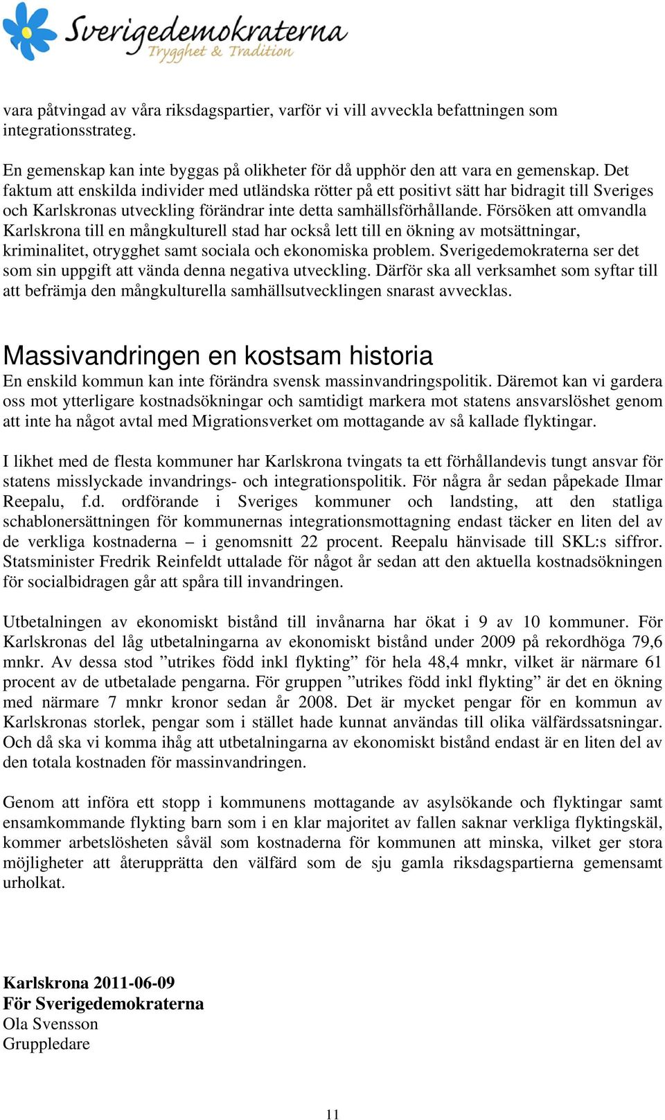 Försöken att omvandla Karlskrona till en mångkulturell stad har också lett till en ökning av motsättningar, kriminalitet, otrygghet samt sociala och ekonomiska problem.