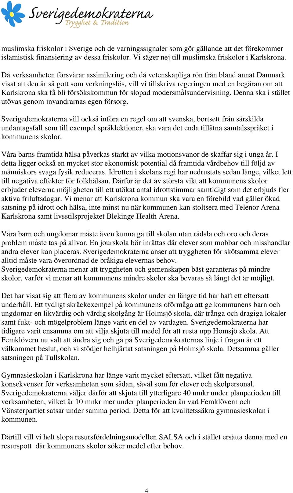 få bli försökskommun för slopad modersmålsundervisning. Denna ska i stället utövas genom invandrarnas egen försorg.