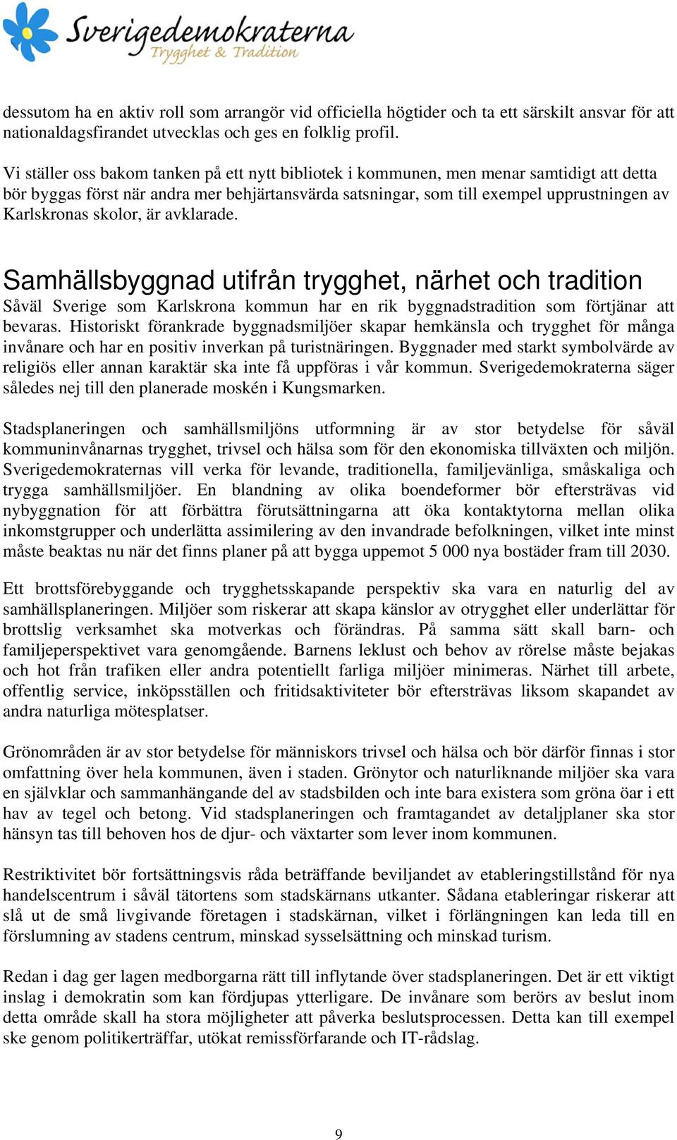 skolor, är avklarade. Samhällsbyggnad utifrån trygghet, närhet och tradition Såväl Sverige som Karlskrona kommun har en rik byggnadstradition som förtjänar att bevaras.