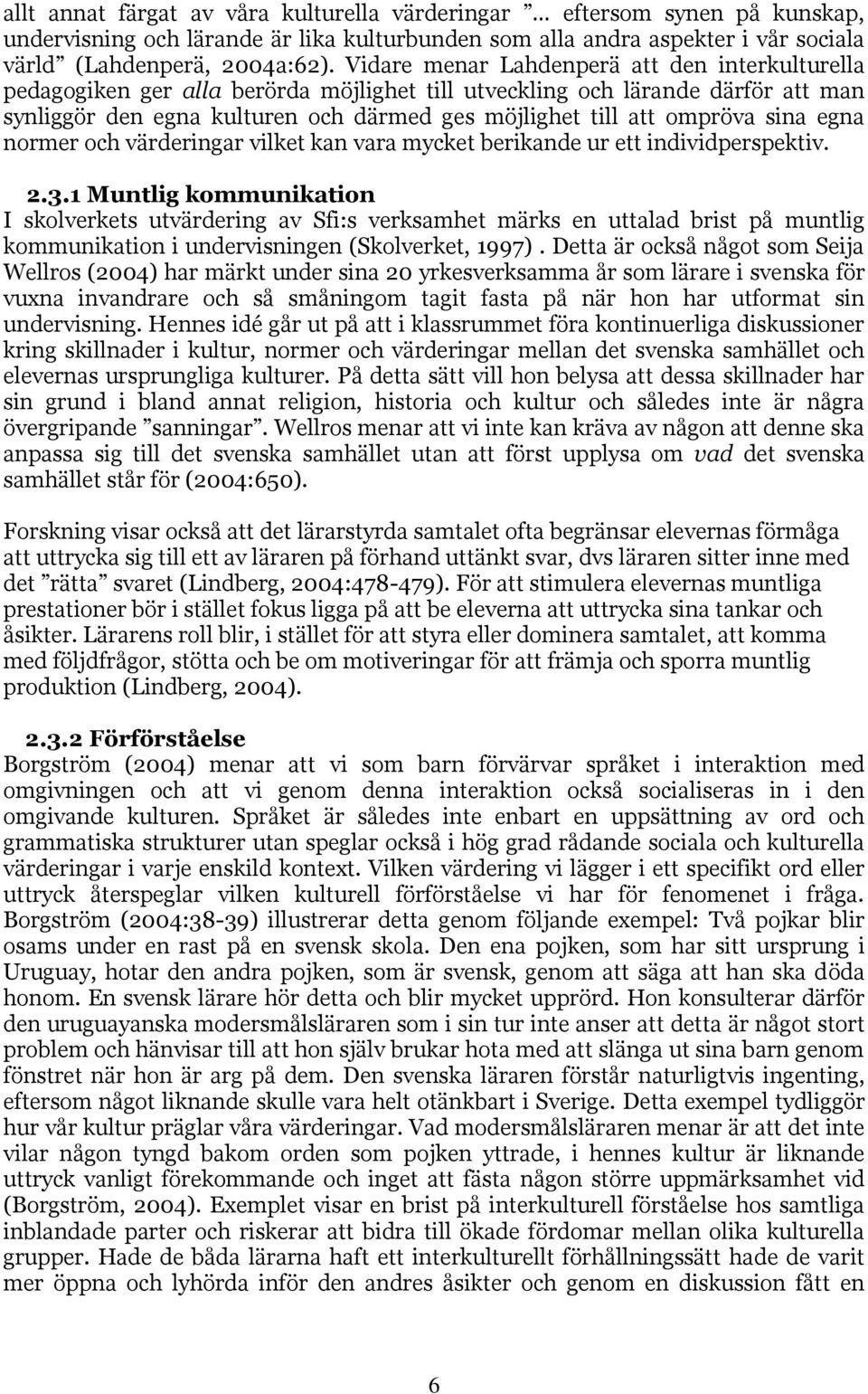 sina egna normer och värderingar vilket kan vara mycket berikande ur ett individperspektiv. 2.3.