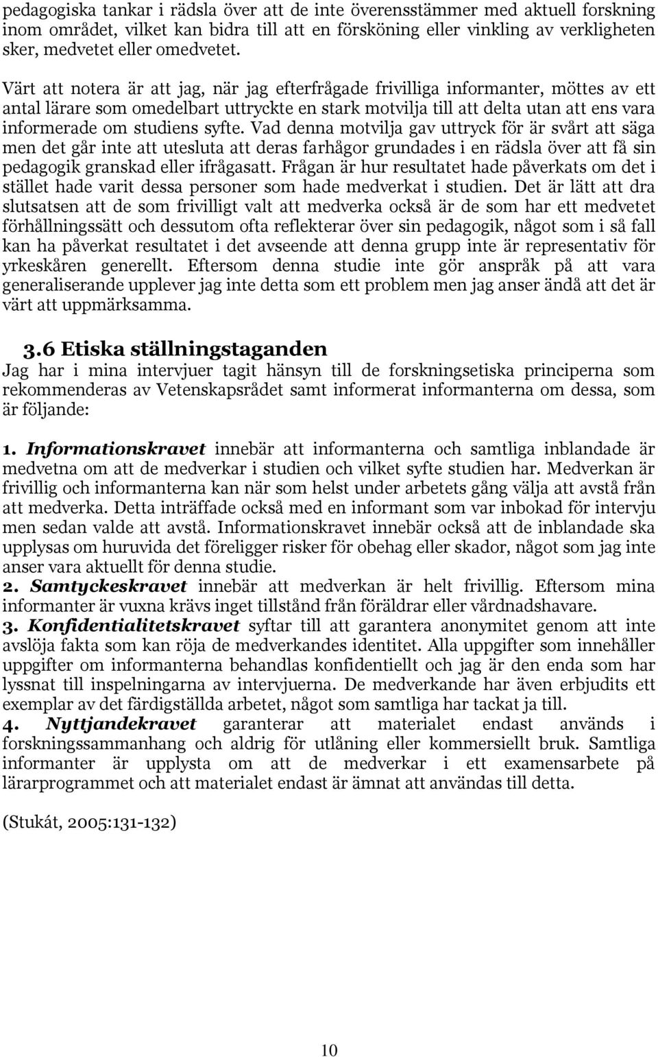 syfte. Vad denna motvilja gav uttryck för är svårt att säga men det går inte att utesluta att deras farhågor grundades i en rädsla över att få sin pedagogik granskad eller ifrågasatt.