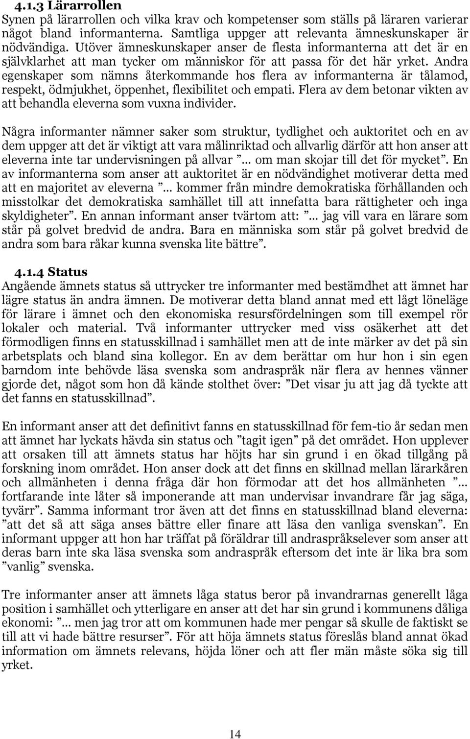 Andra egenskaper som nämns återkommande hos flera av informanterna är tålamod, respekt, ödmjukhet, öppenhet, flexibilitet och empati.