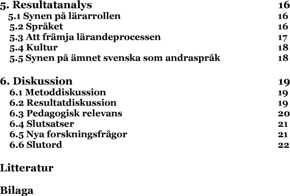 5 Synen på ämnet svenska som andraspråk 18 6. Diskussion 19 6.