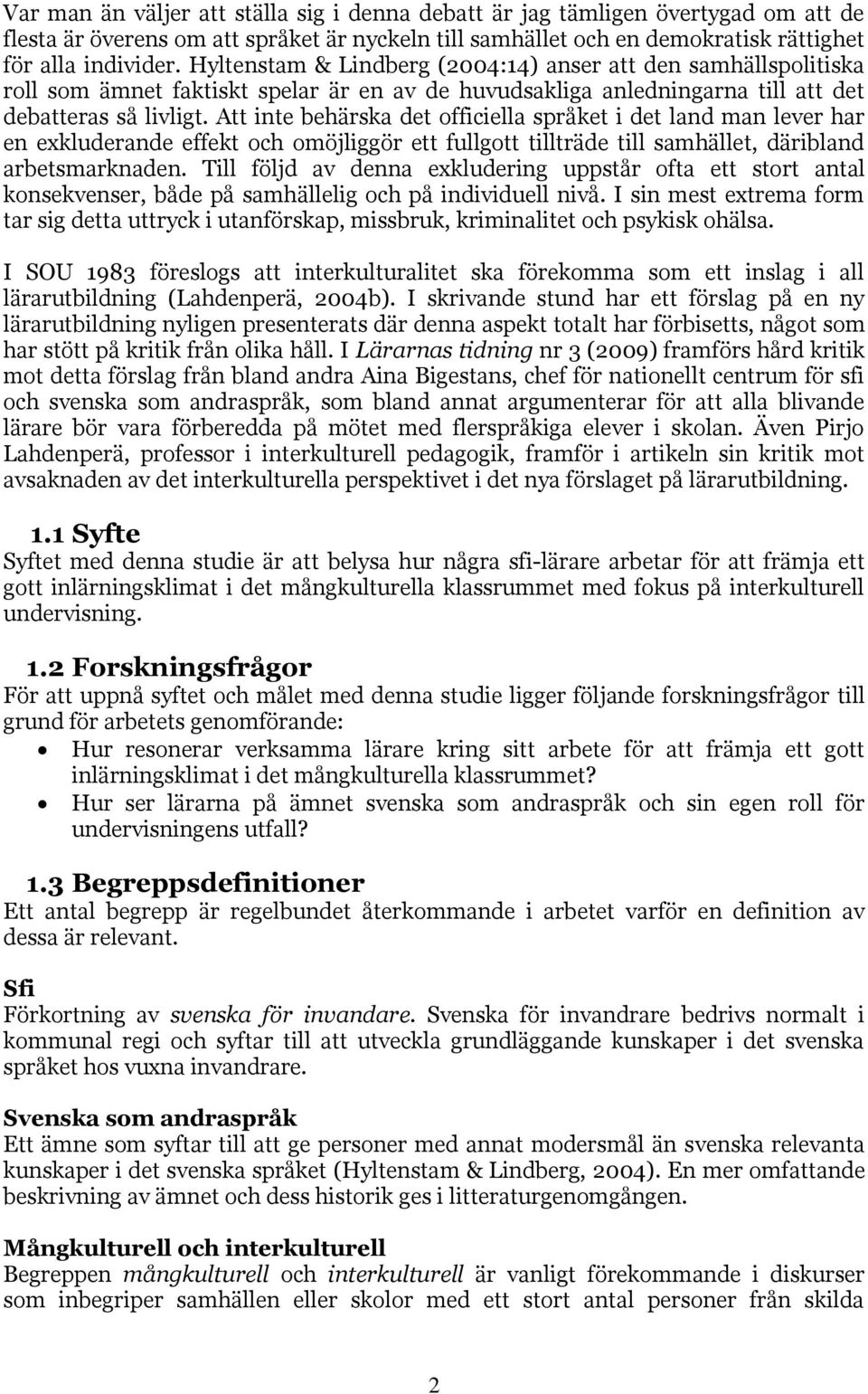 Att inte behärska det officiella språket i det land man lever har en exkluderande effekt och omöjliggör ett fullgott tillträde till samhället, däribland arbetsmarknaden.