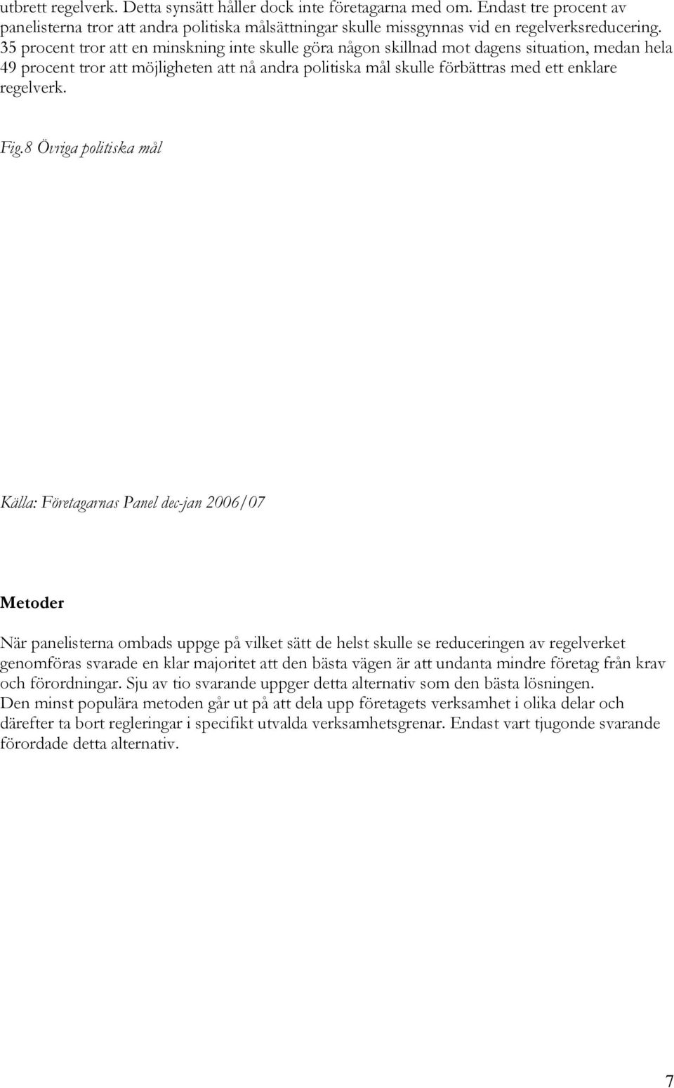 Fig.8 Övriga politiska mål Källa: Företagarnas Panel dec-jan 2006/0 Metoder När panelisterna ombads uppge på vilket sätt de helst skulle se reduceringen av regelverket genomföras svarade en klar