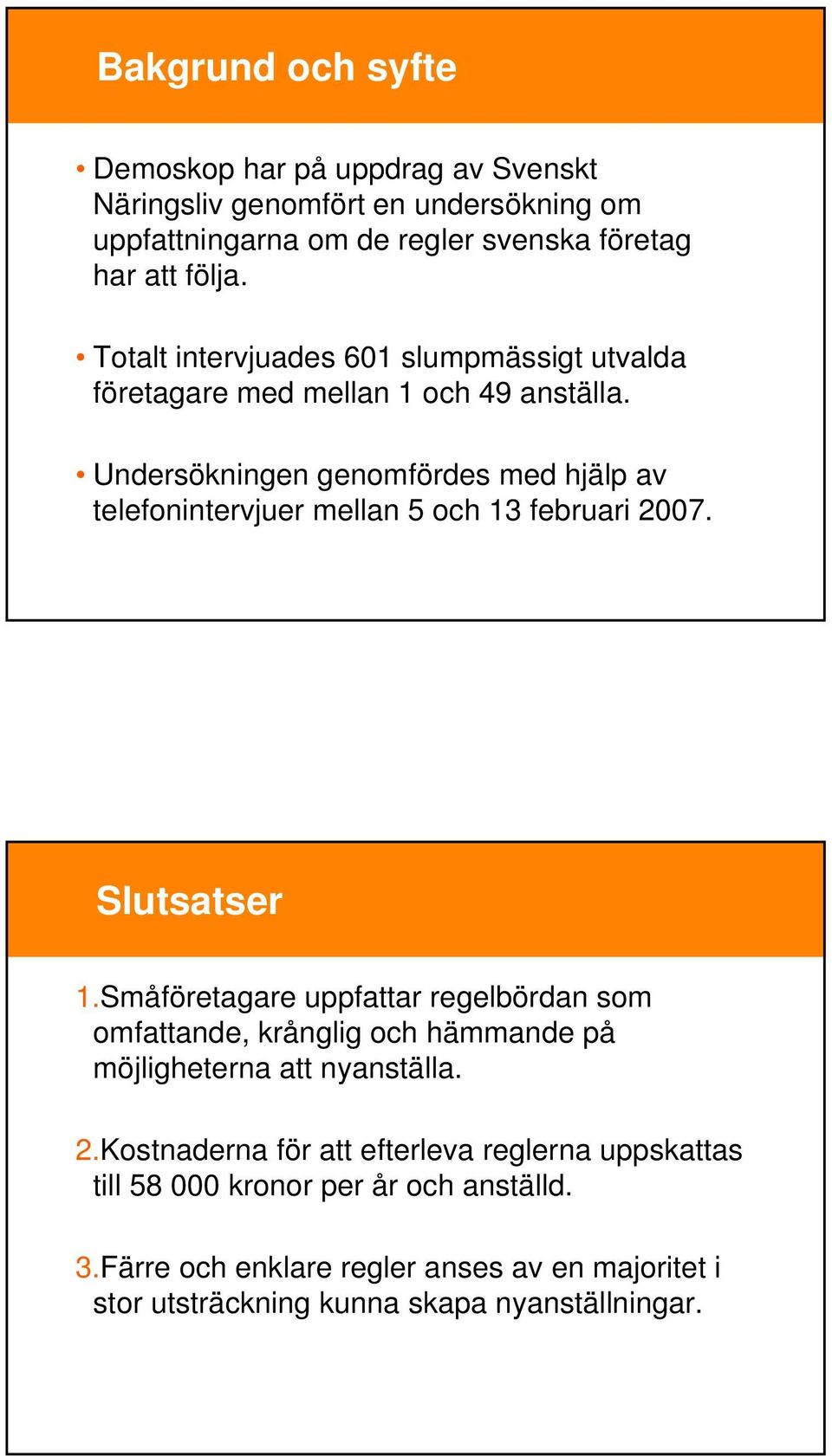 Undersökningen genomfördes med hjälp av telefonintervjuer mellan och 13 februari 200. Slutsatser 1.