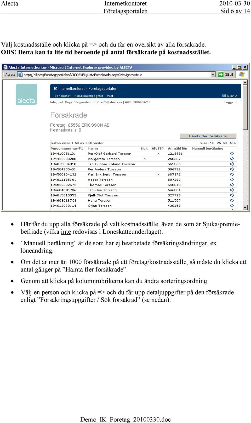 Manuell beräkning är de som har ej bearbetade försäkringsändringar, ex löneändring.