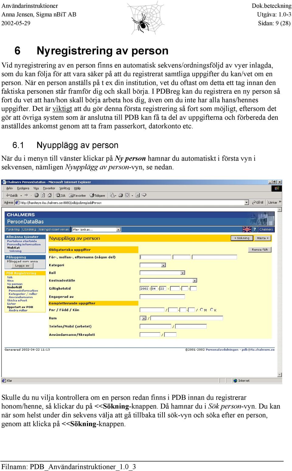 I PDBreg kan du registrera en ny person så fort du vet att han/hon skall börja arbeta hos dig, även om du inte har alla hans/hennes uppgifter.