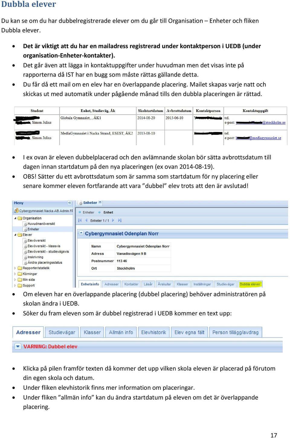 Det går även att lägga in kontaktuppgifter under huvudman men det visas inte på rapporterna då IST har en bugg som måste rättas gällande detta.