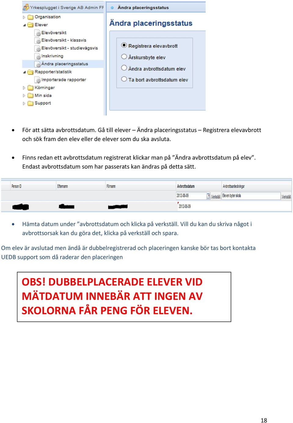 Hämta datum under avbrottsdatum och klicka på verkställ. Vill du kan du skriva något i avbrottsorsak kan du göra det, klicka på verkställ och spara.