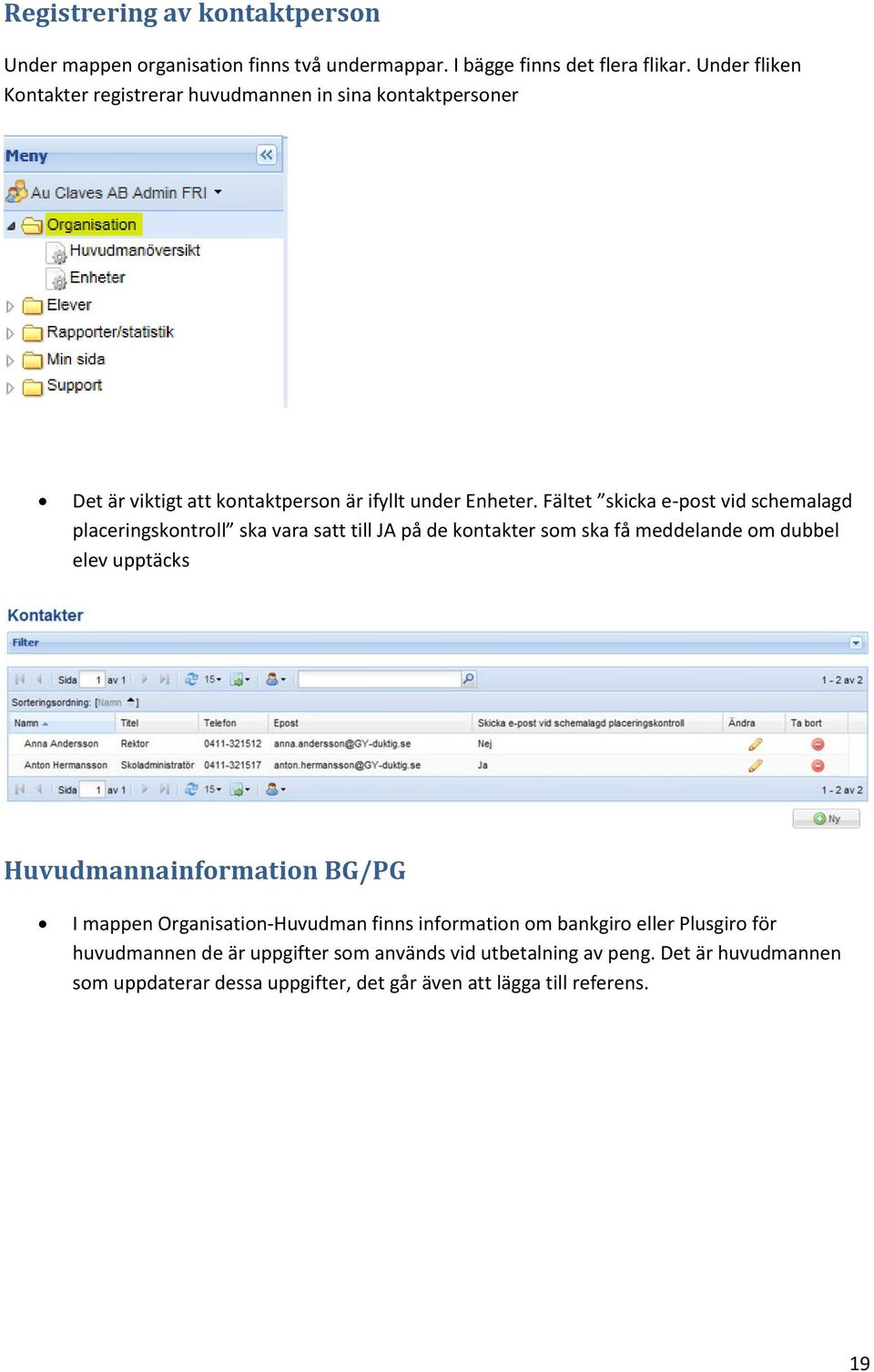 Fältet skicka e-post vid schemalagd placeringskontroll ska vara satt till JA på de kontakter som ska få meddelande om dubbel elev upptäcks Huvudmannainformation