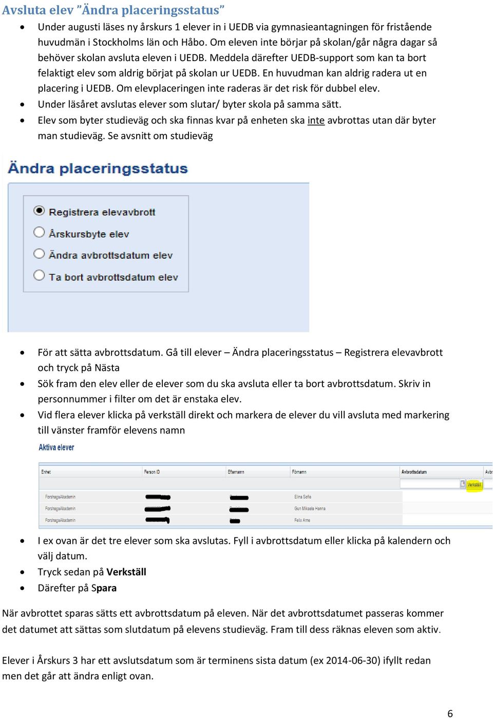 En huvudman kan aldrig radera ut en placering i UEDB. Om elevplaceringen inte raderas är det risk för dubbel elev. Under läsåret avslutas elever som slutar/ byter skola på samma sätt.