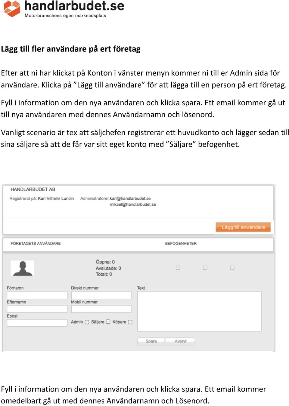 Ett email kommer gå ut till nya användaren med dennes Användarnamn och lösenord.