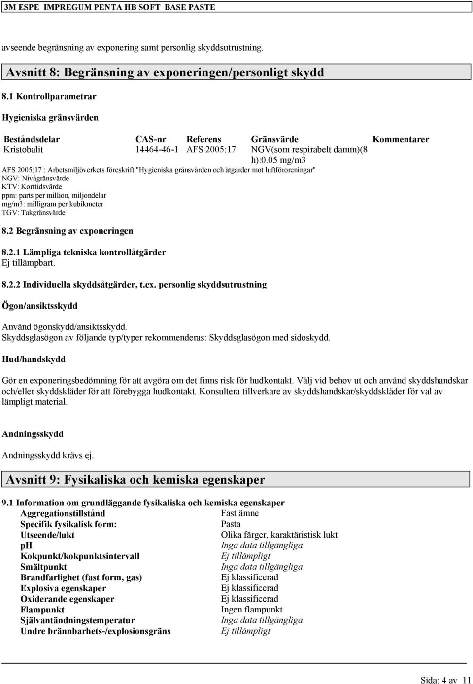 05 mg/m3 AFS 2005:17 : Arbetsmiljöverkets föreskrift "Hygieniska gränsvärden och åtgärder mot luftföroreningar" NGV: Nivågränsvärde KTV: Korttidsvärde ppm: parts per million, miljondelar mg/m3: