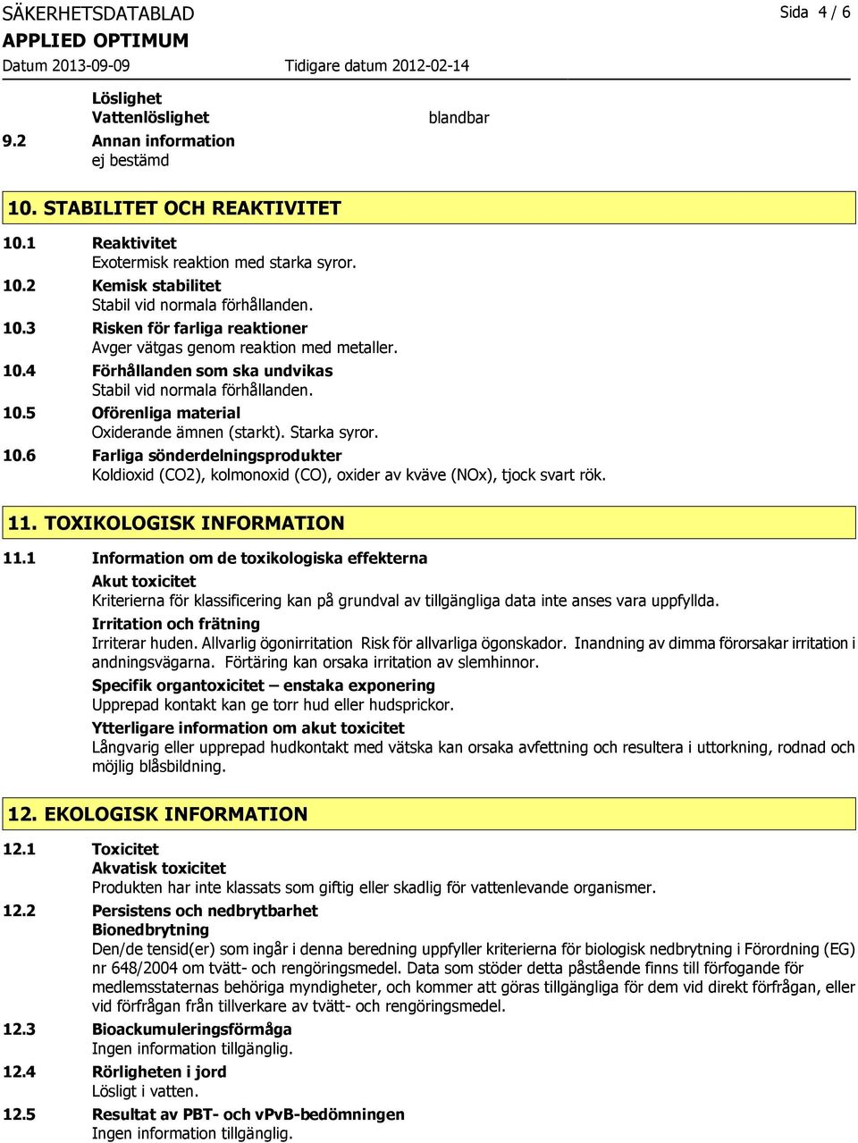 Starka syror. 10.6 Farliga sönderdelningsprodukter Koldioxid (CO2), kolmonoxid (CO), oxider av kväve (NOx), tjock svart rök. 11. TOXIKOLOGISK INFORMATION 11.