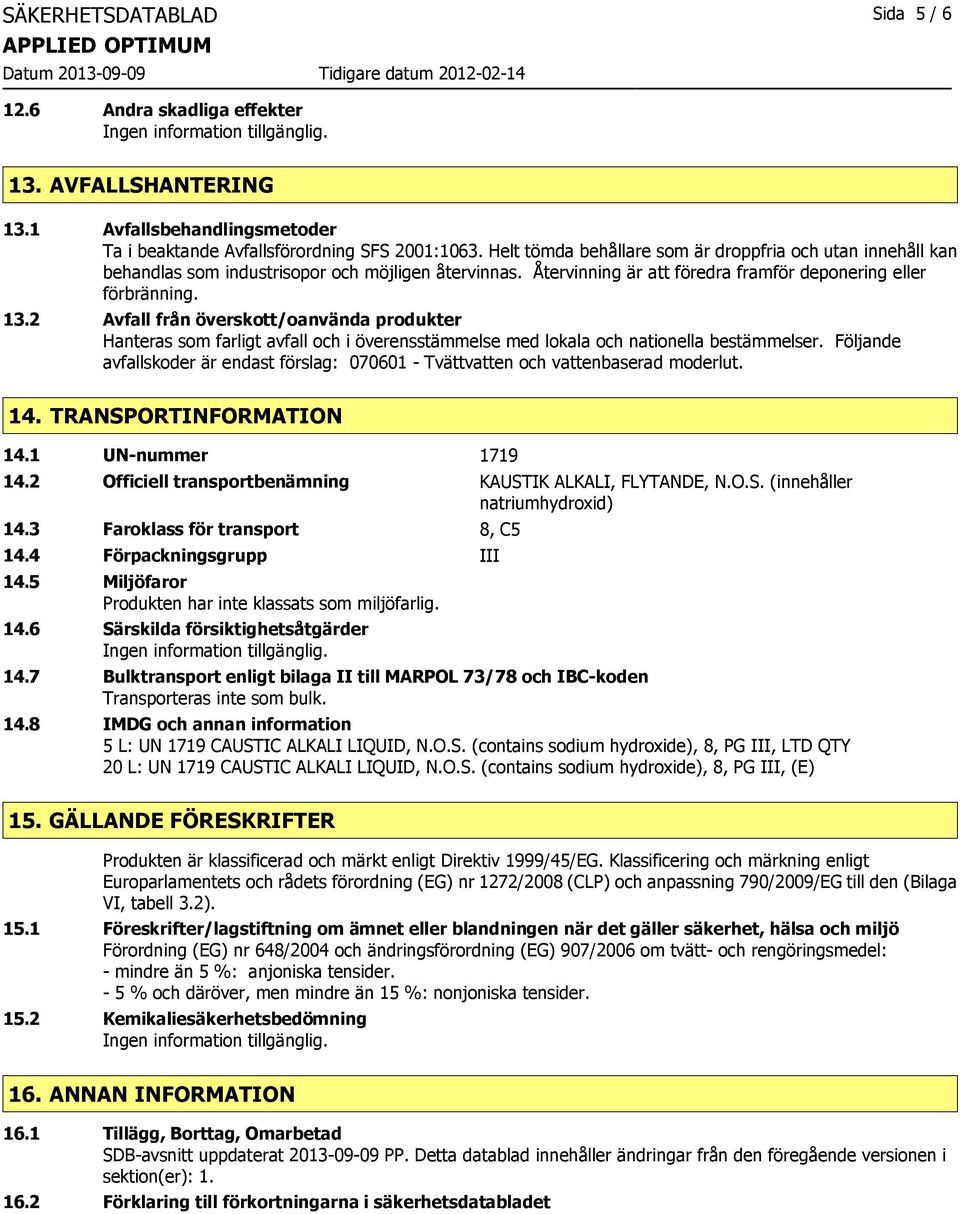 2 Avfall från överskott/oanvända produkter Hanteras som farligt avfall och i överensstämmelse med lokala och nationella bestämmelser.