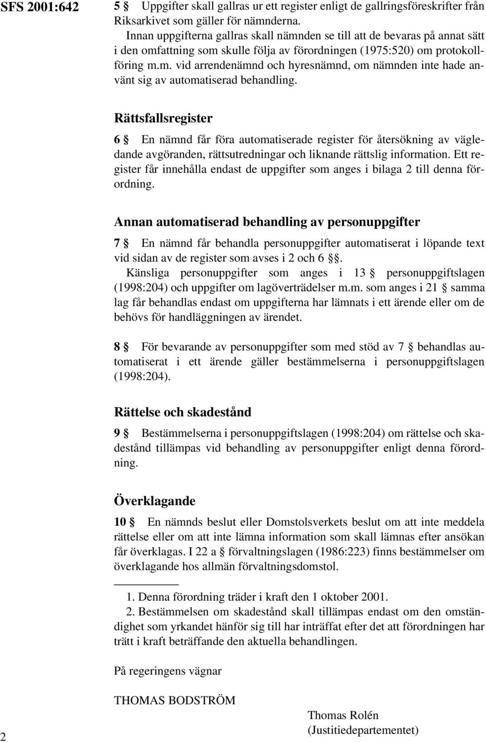 Rättsfallsregister 6 En nämnd får föra automatiserade register för återsökning av vägledande avgöranden, rättsutredningar och liknande rättslig information.